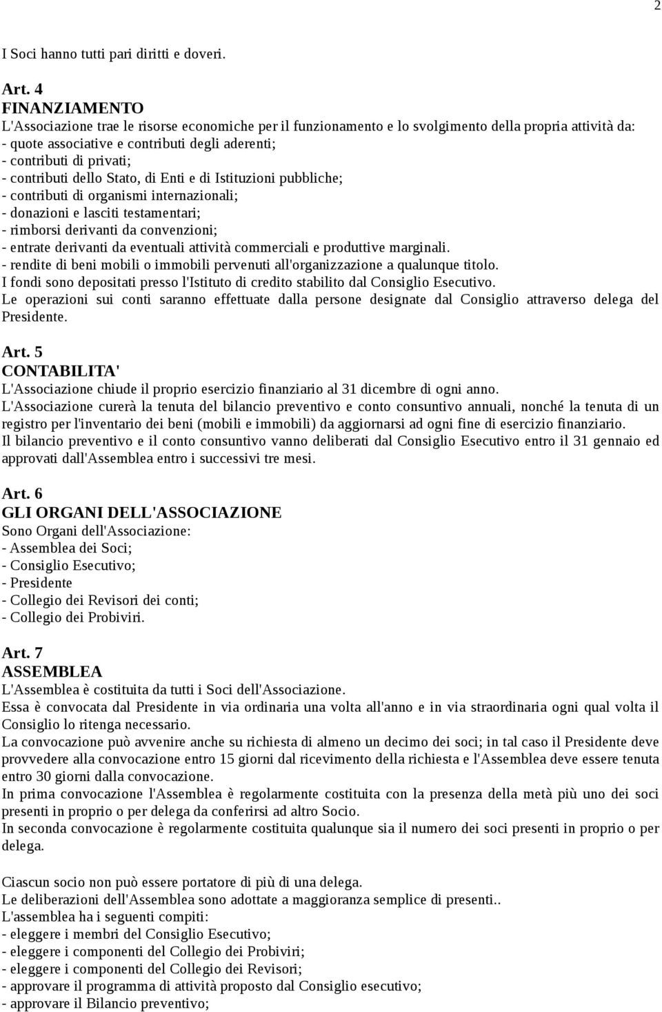 contributi dello Stato, di Enti e di Istituzioni pubbliche; - contributi di organismi internazionali; - donazioni e lasciti testamentari; - rimborsi derivanti da convenzioni; - entrate derivanti da