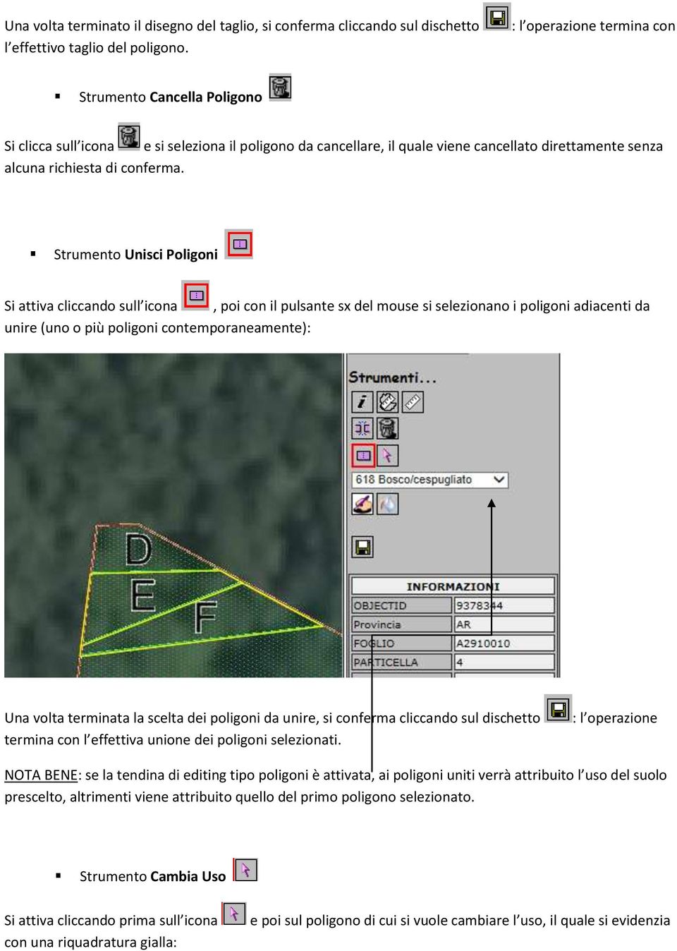 Strumento Unisci Poligoni Si attiva cliccando sull icona, poi con il pulsante sx del mouse si selezionano i poligoni adiacenti da unire (uno o più poligoni contemporaneamente): Una volta terminata la
