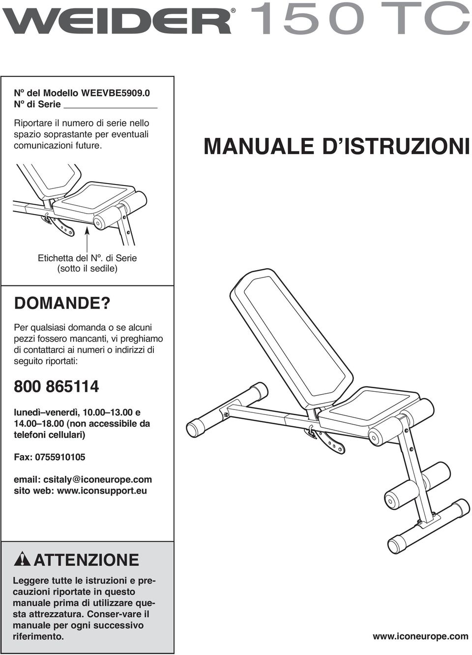 Per qualsiasi domanda o se alcuni pezzi fossero mancanti, vi preghiamo di contattarci ai numeri o indirizzi di seguito riportati: 800 8654 lunedì venerdì, 0.00 3.00 e 4.