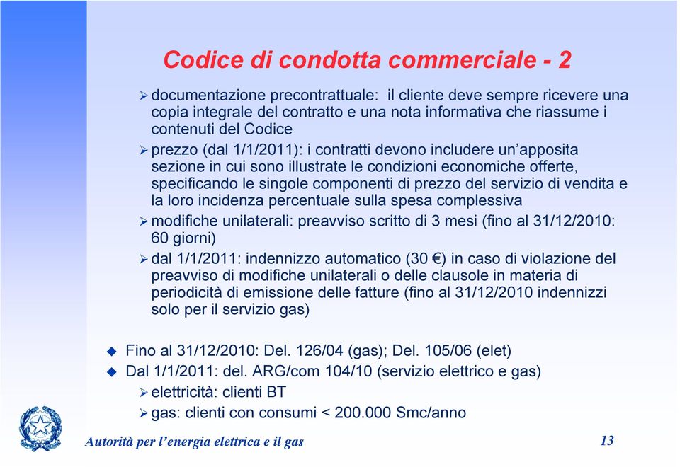 loro incidenza percentuale sulla spesa complessiva modifiche unilaterali: preavviso scritto di 3 mesi (fino al 31/12/2010: 60 giorni) dal 1/1/2011: indennizzo automatico (30 ) in caso di violazione