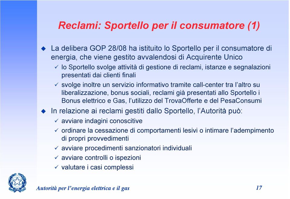 presentati allo Sportello i Bonus elettrico e Gas, l utilizzo del TrovaOfferte e del PesaConsumi In relazione ai reclami gestiti dallo Sportello, l Autorità può: avviare indagini conoscitive ordinare