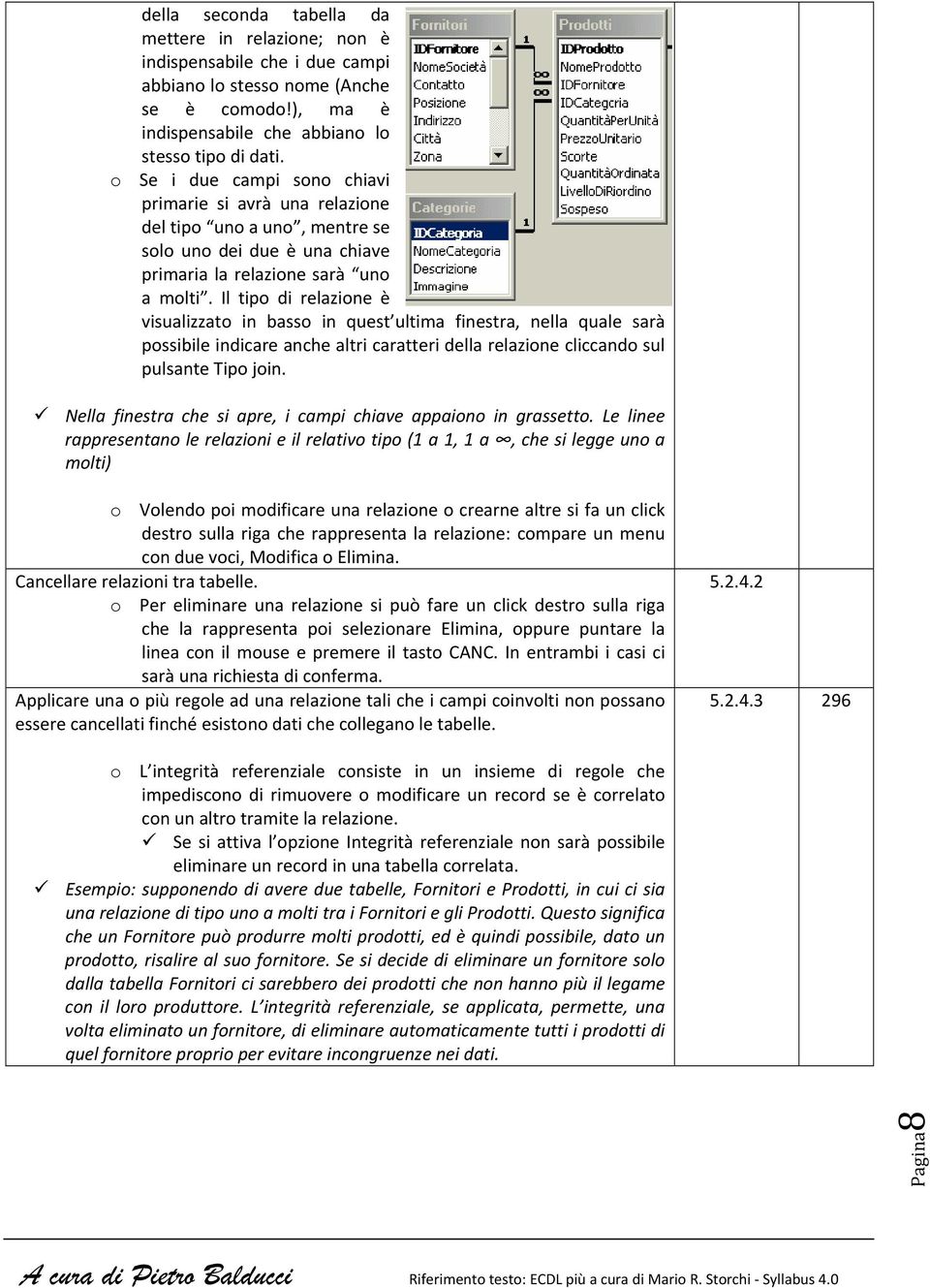 Il tipo di relazione è visualizzato in basso in quest ultima finestra, nella quale sarà possibile indicare anche altri caratteri della relazione cliccando sul pulsante Tipo join.