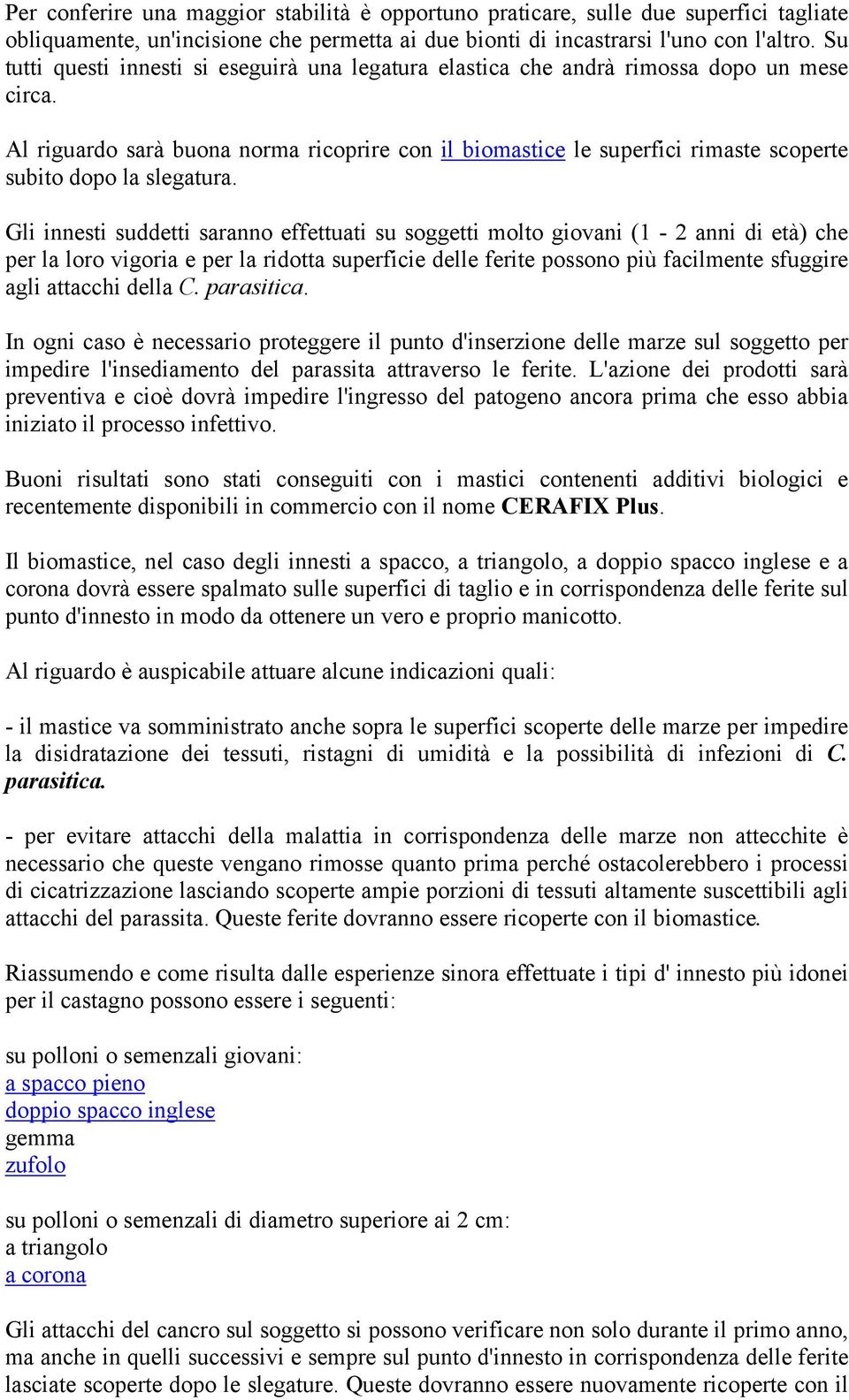 Al riguardo sarà buona norma ricoprire con il biomastice le superfici rimaste scoperte subito dopo la slegatura.