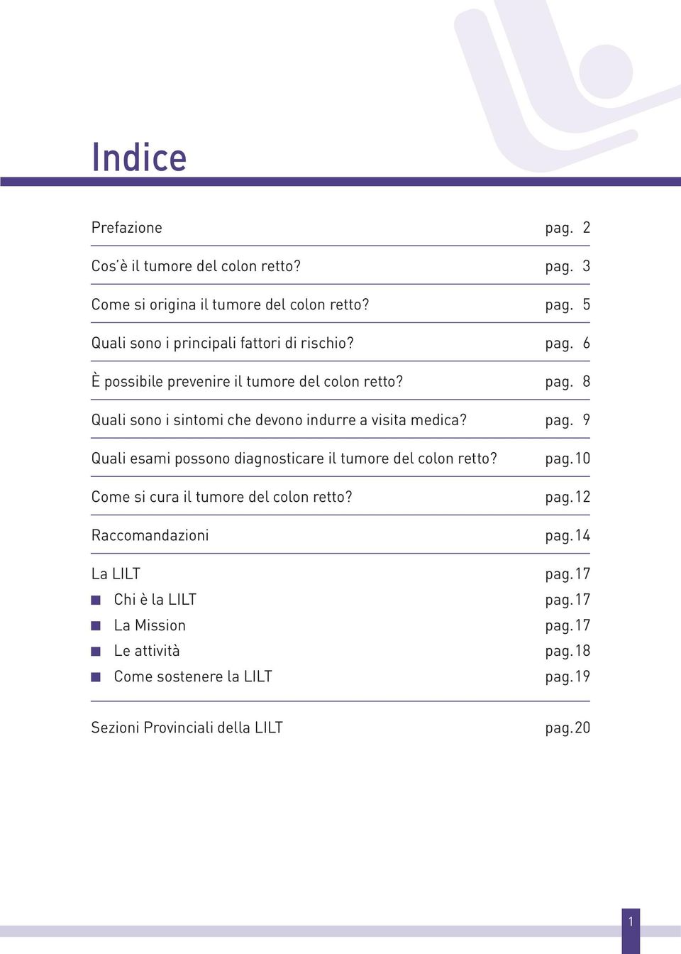 pag. 10 Come si cura il tumore del colon retto? pag. 12 Raccomandazioni pag. 14 La LILT pag. 17 Chi è la LILT pag. 17 La Mission pag.