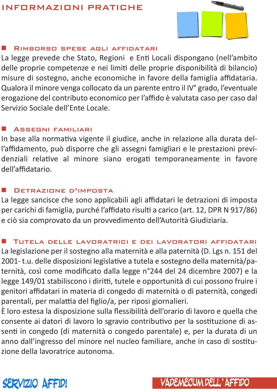 Qualora il minore venga collocato da un parente entro il IV grado, l eventuale erogazione del contributo economico per l affido è valutata caso per caso dal Servizio Sociale dell Ente Locale.