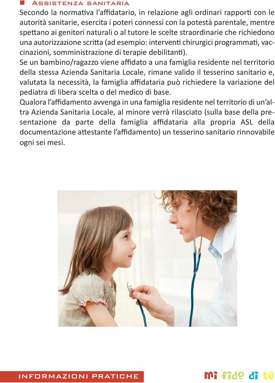 Se un bambino/ragazzo viene affidato a una famiglia residente nel territorio della stessa Azienda Sanitaria Locale, rimane valido il tesserino sanitario e, valutata la necessità, la famiglia