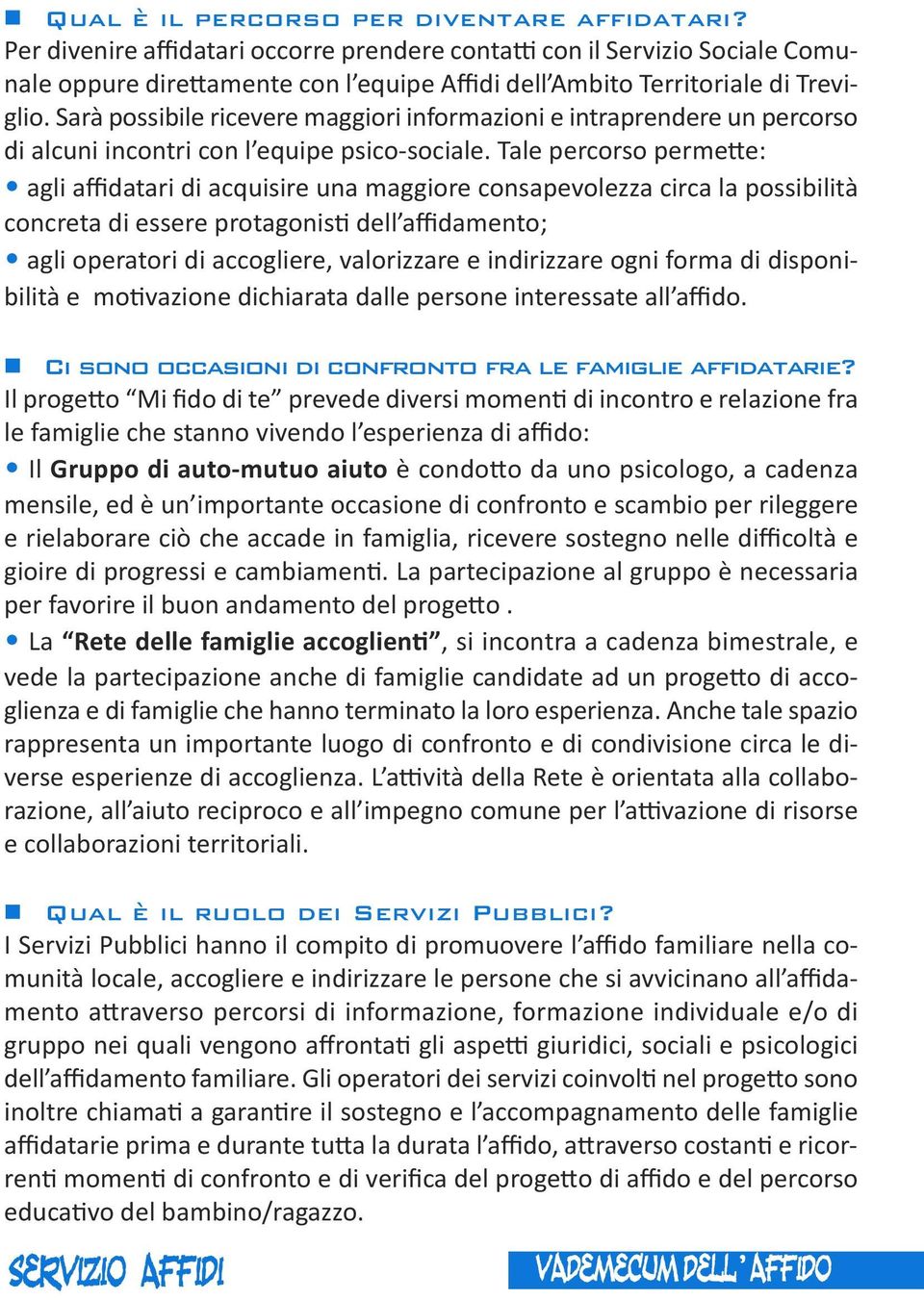 Sarà possibile ricevere maggiori informazioni e intraprendere un percorso di alcuni incontri con l equipe psico-sociale.