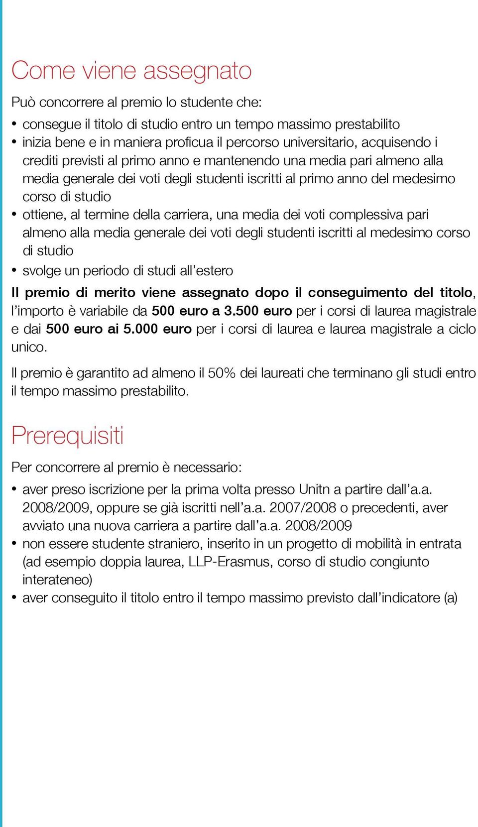 una media dei voti complessiva pari almeno alla media generale dei voti degli studenti iscritti al medesimo corso di studio svolge un periodo di studi all estero Il premio di merito viene assegnato