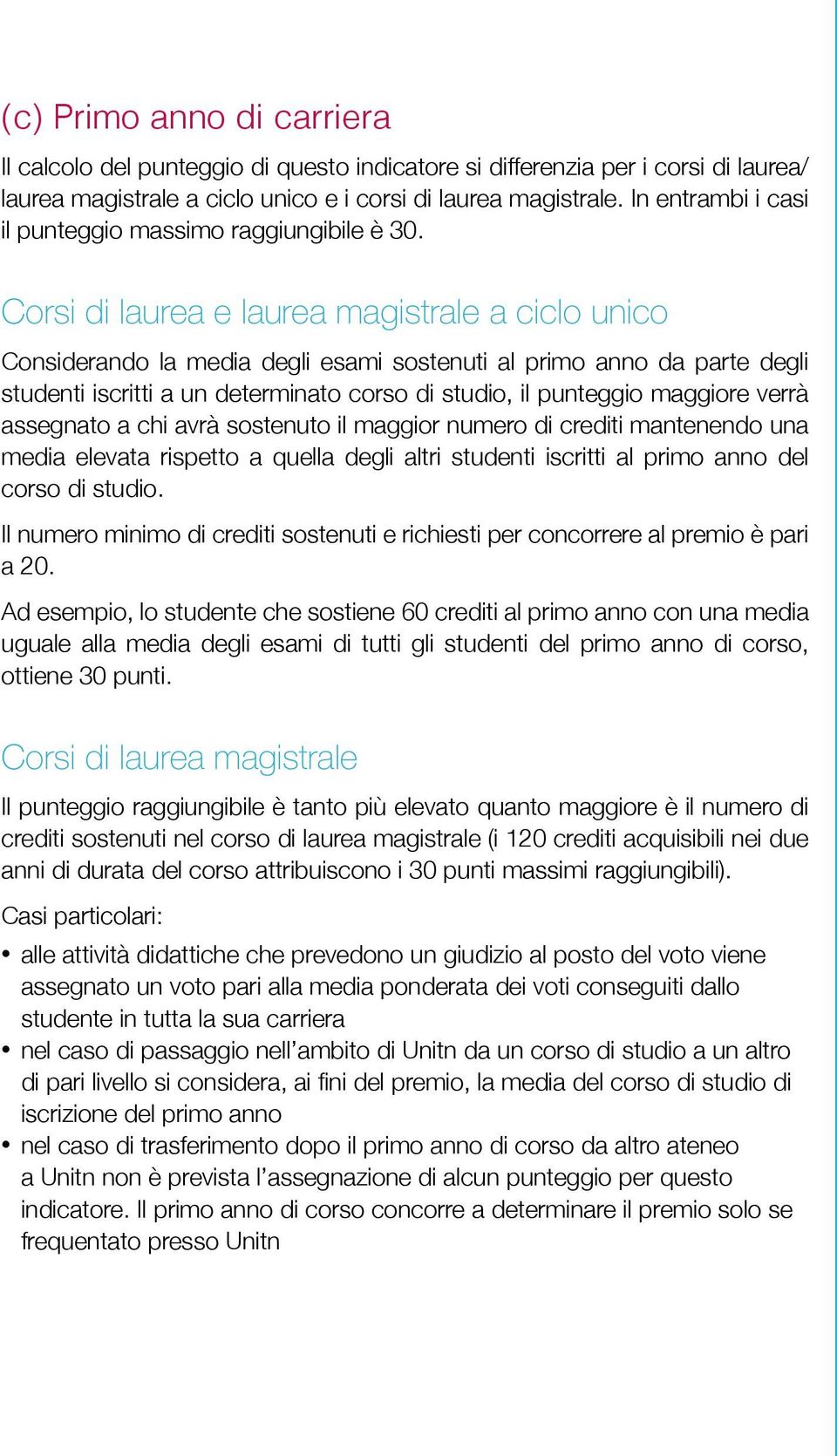 Corsi di laurea e laurea magistrale a ciclo unico Considerando la media degli esami sostenuti al primo anno da parte degli studenti iscritti a un determinato corso di studio, il punteggio maggiore