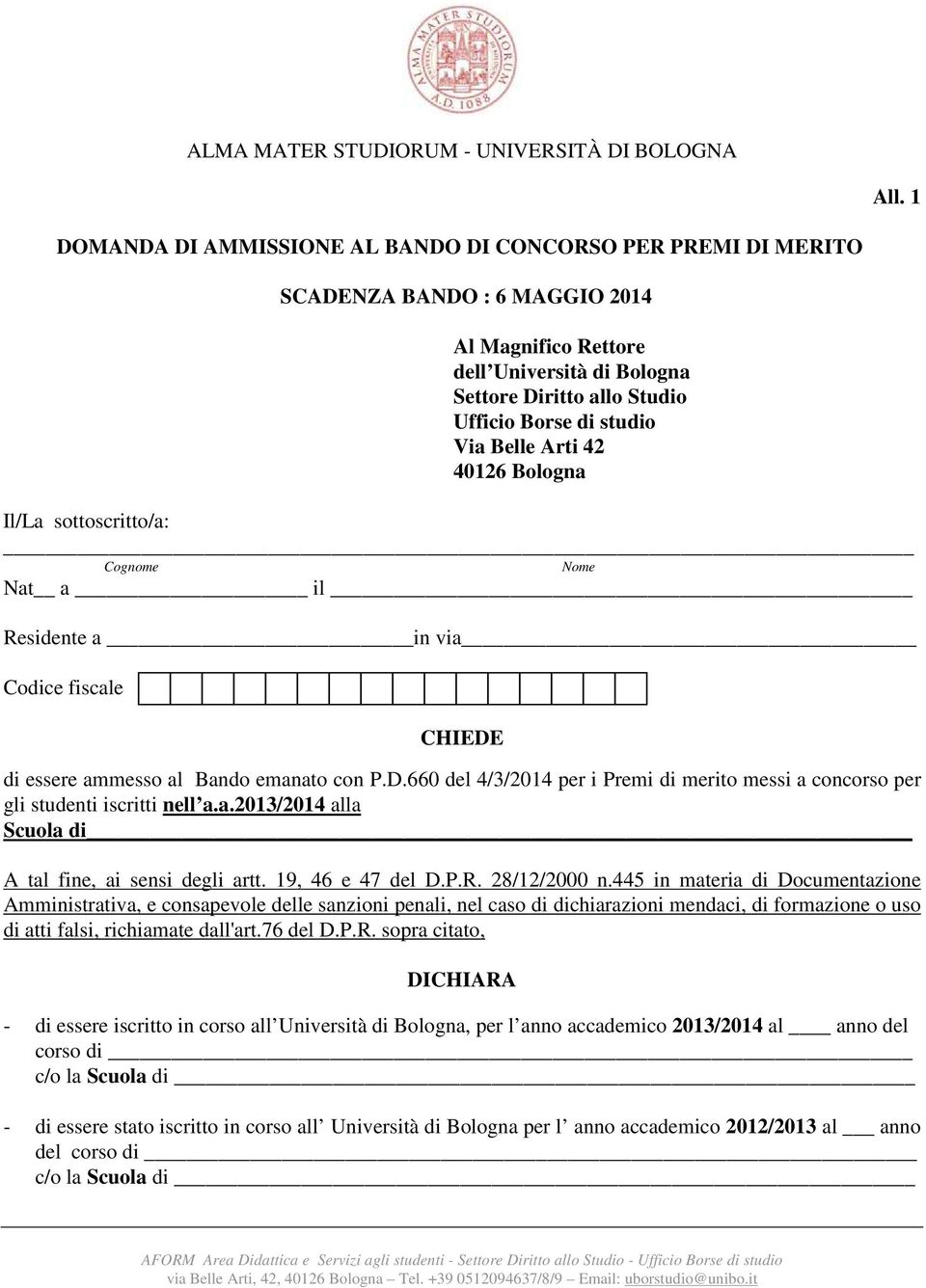 di essere ammesso al Bando emanato con P.D.660 del 4/3/2014 per i Premi di merito messi a concorso per gli studenti iscritti nell a.a.2013/2014 alla Scuola di A tal fine, ai sensi degli artt.