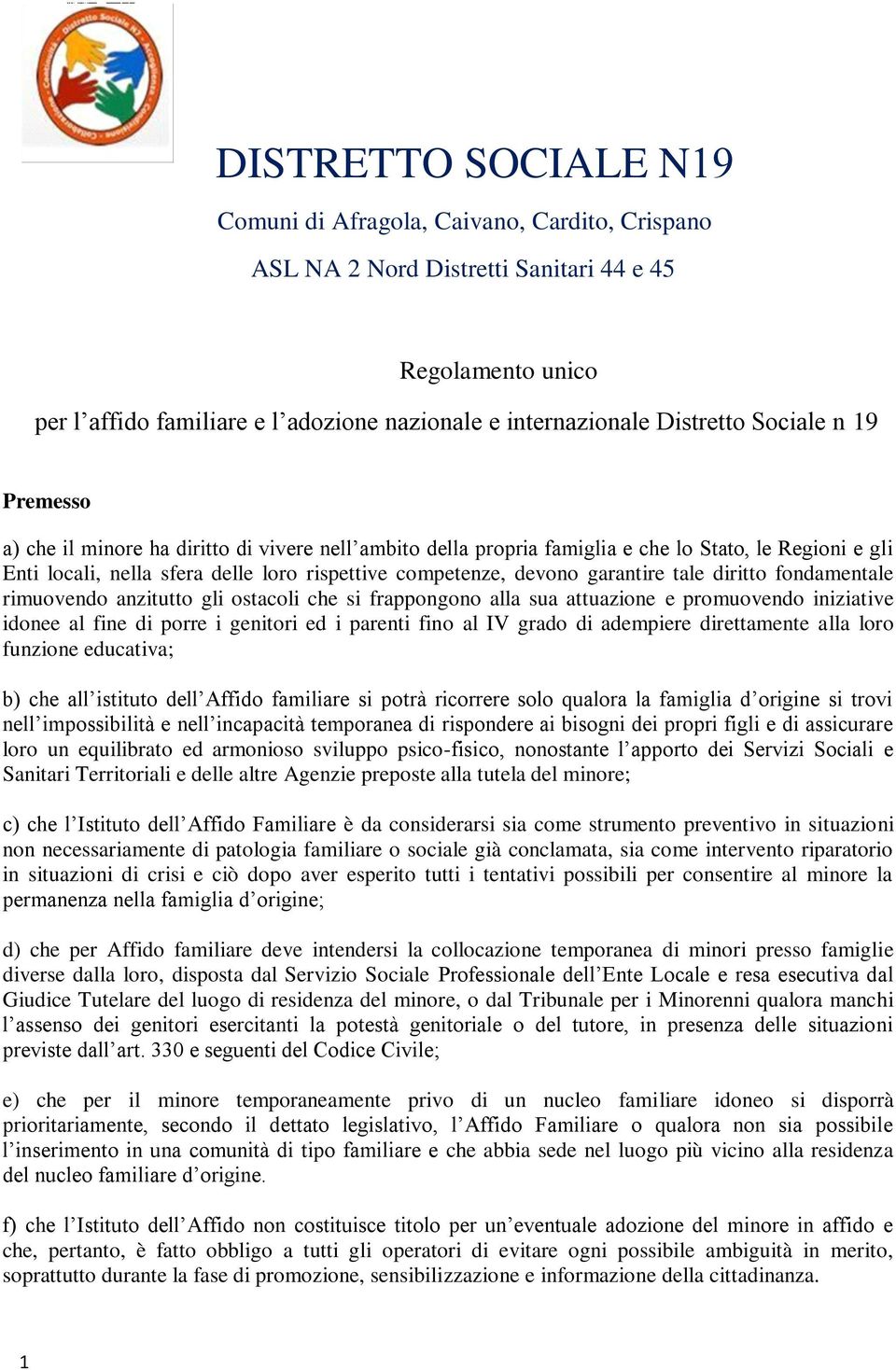 devono garantire tale diritto fondamentale rimuovendo anzitutto gli ostacoli che si frappongono alla sua attuazione e promuovendo iniziative idonee al fine di porre i genitori ed i parenti fino al IV