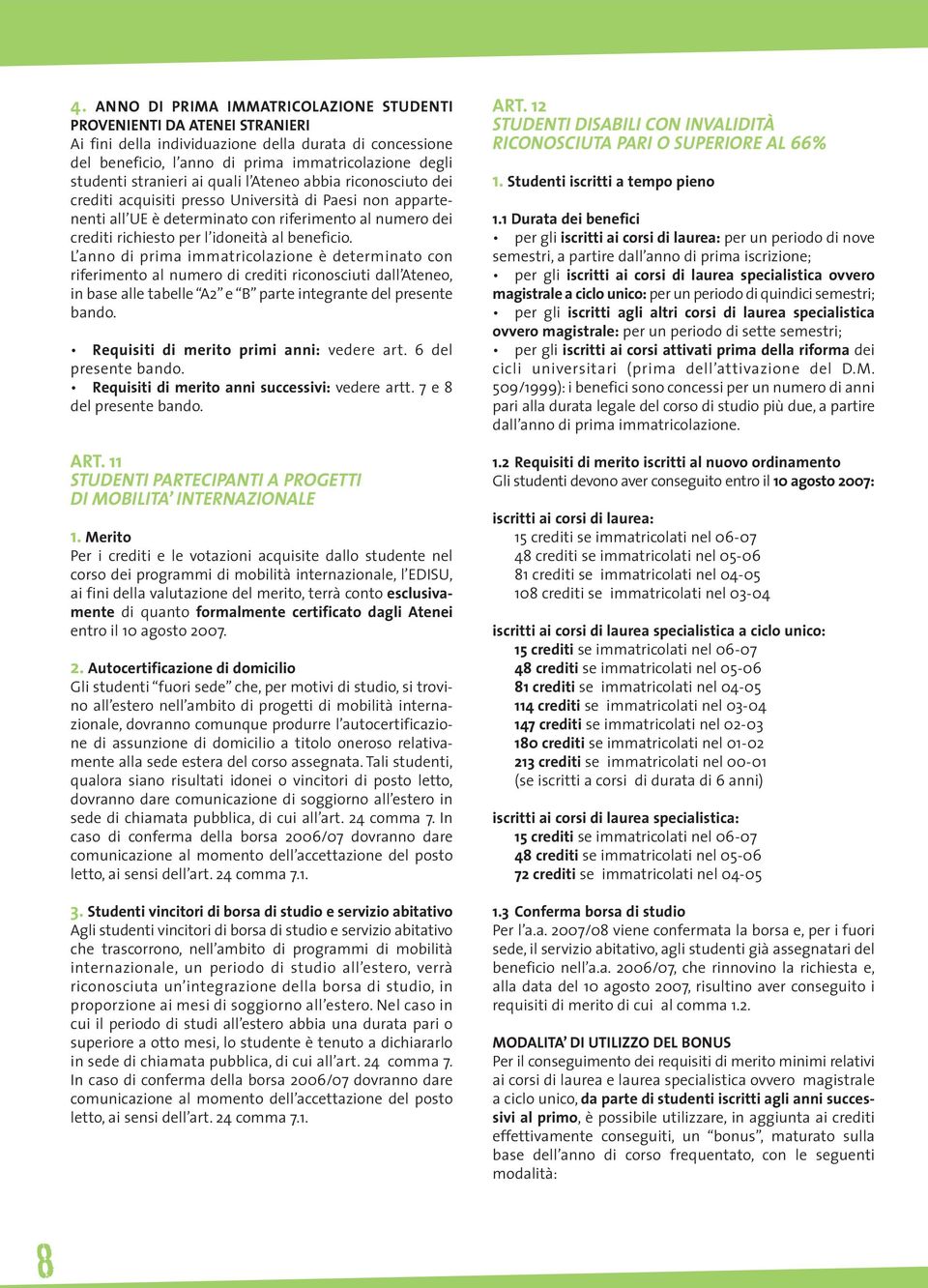 beneficio. L anno di prima immatricolazione è determinato con riferimento al numero di crediti riconosciuti dall Ateneo, in base alle tabelle A2 e B parte integrante del presente bando.