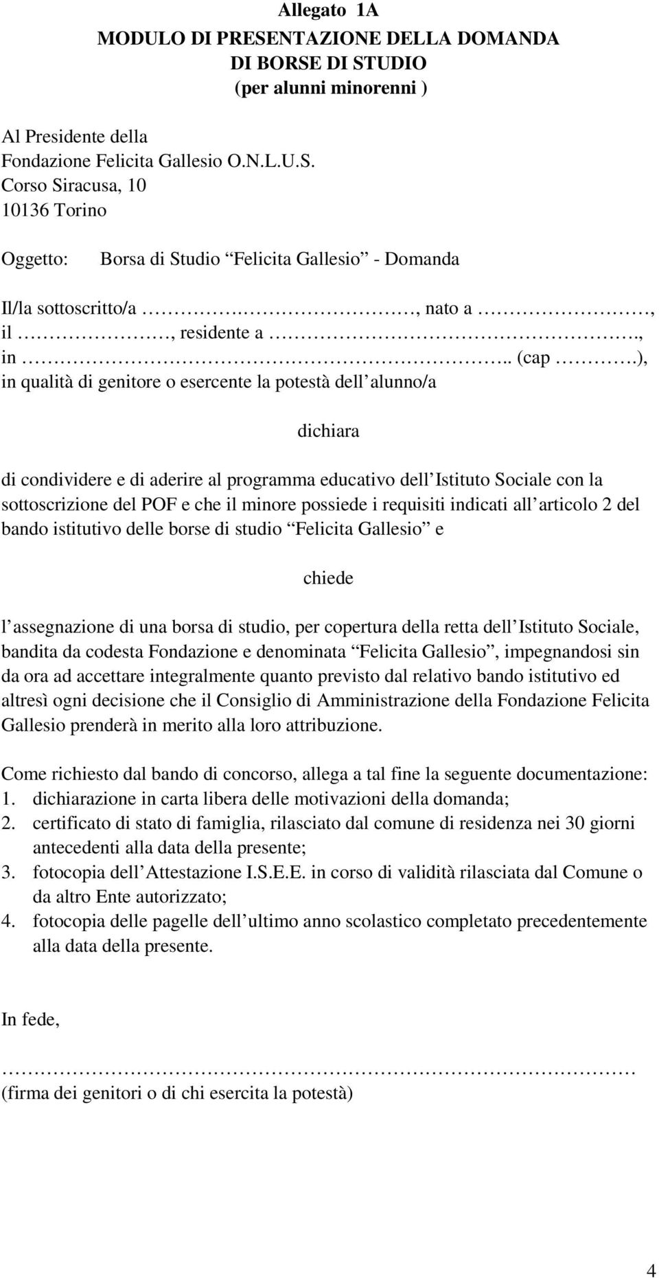 requisiti indicati all articolo 2 del bando istitutivo delle borse di studio Felicita Gallesio e chiede l assegnazione di una borsa di studio, per copertura della retta dell Istituto Sociale, bandita