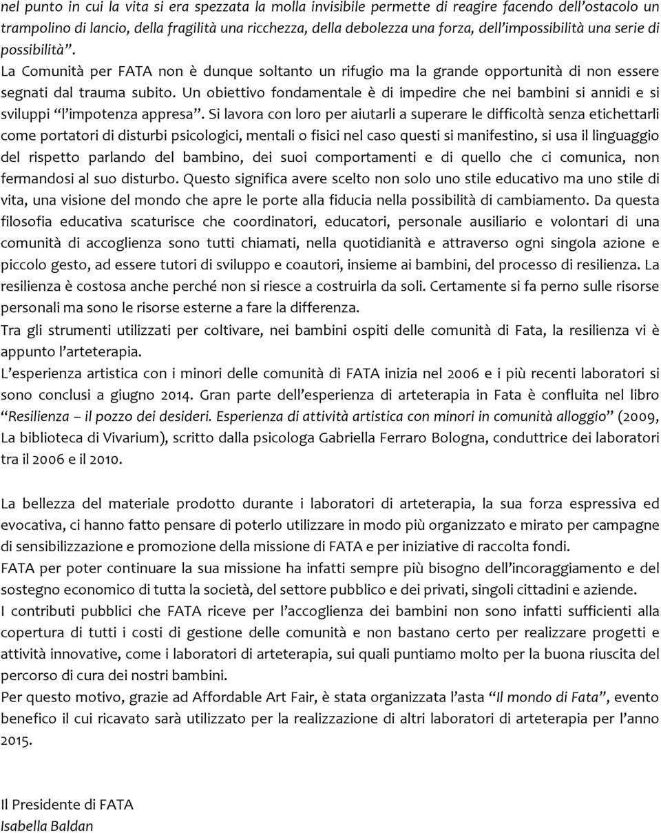 Un obiettivo fondamentale è di impedire che nei bambini si annidi e si sviluppi l impotenza appresa.