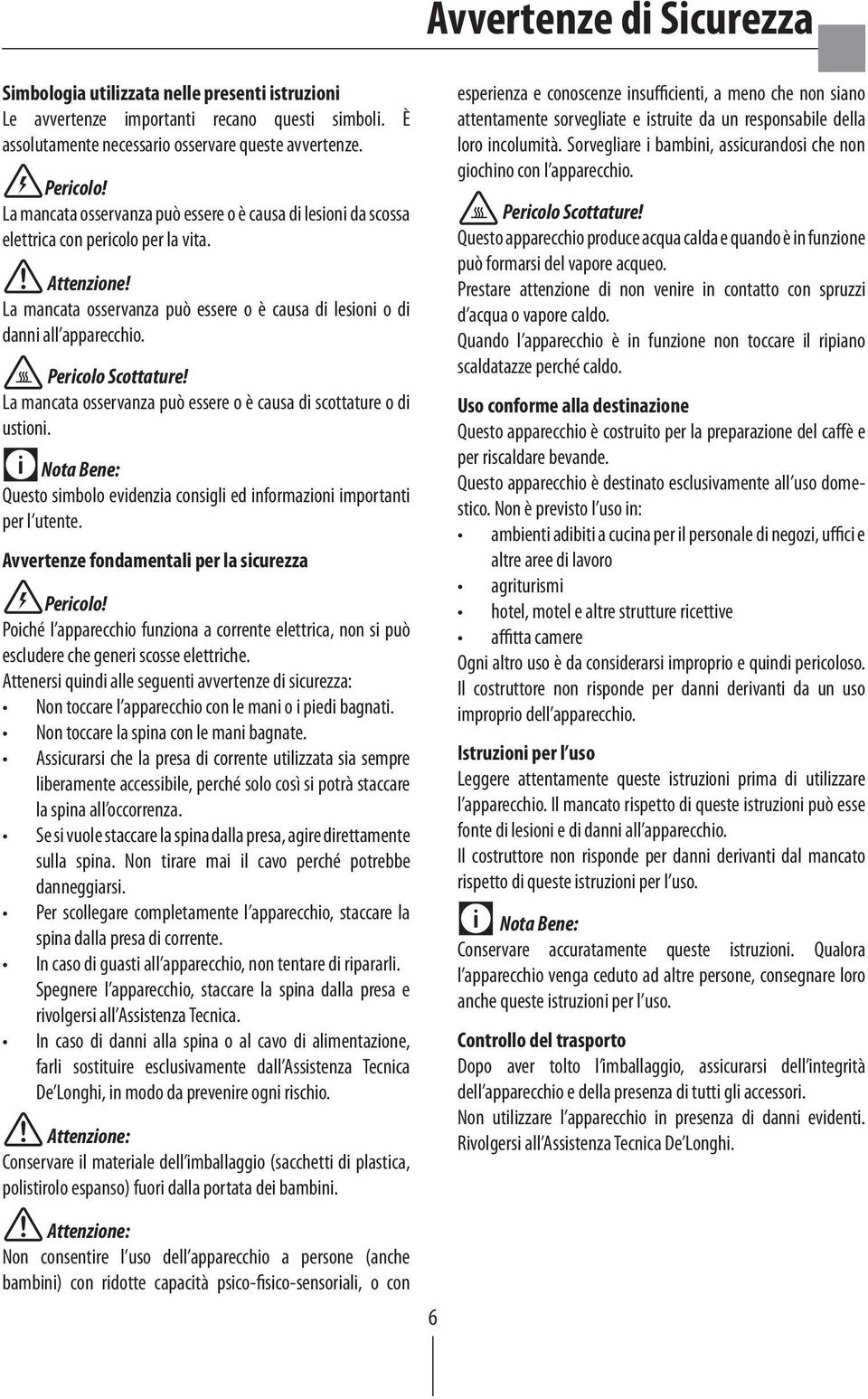 Pericolo Scottature! La mancata osservanza può essere o è causa di scottature o di ustioni. Questo simbolo evidenzia consigli ed informazioni importanti per l utente.