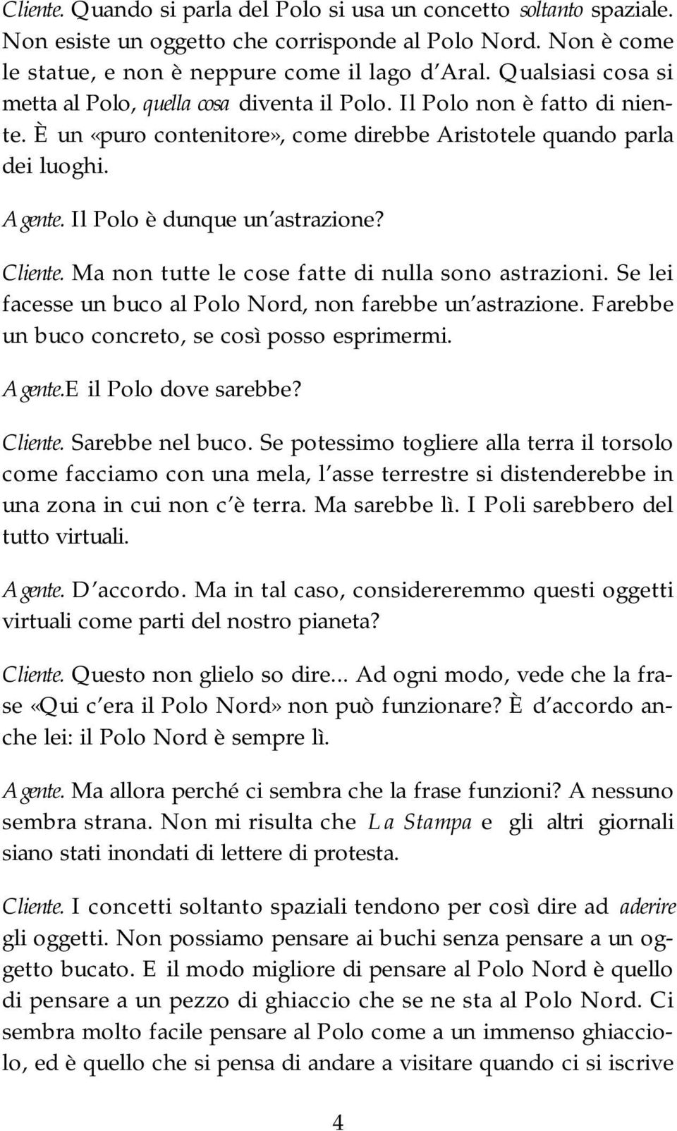 Il Polo è dunque un astrazione? Cliente. Ma non tutte le cose fatte di nulla sono astrazioni. Se lei facesse un buco al Polo Nord, non farebbe un astrazione.