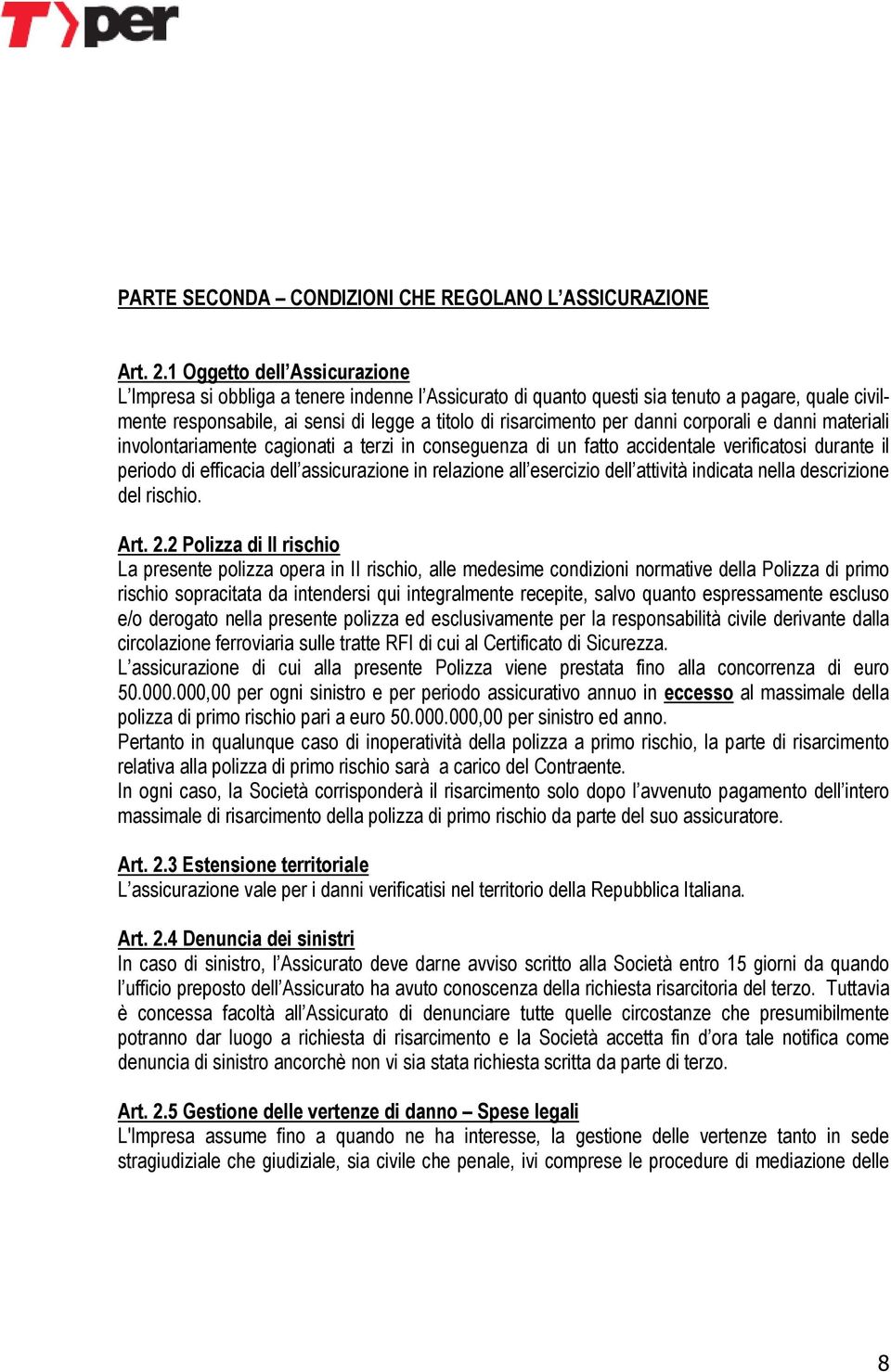 danni corporali e danni materiali involontariamente cagionati a terzi in conseguenza di un fatto accidentale verificatosi durante il periodo di efficacia dell assicurazione in relazione all esercizio