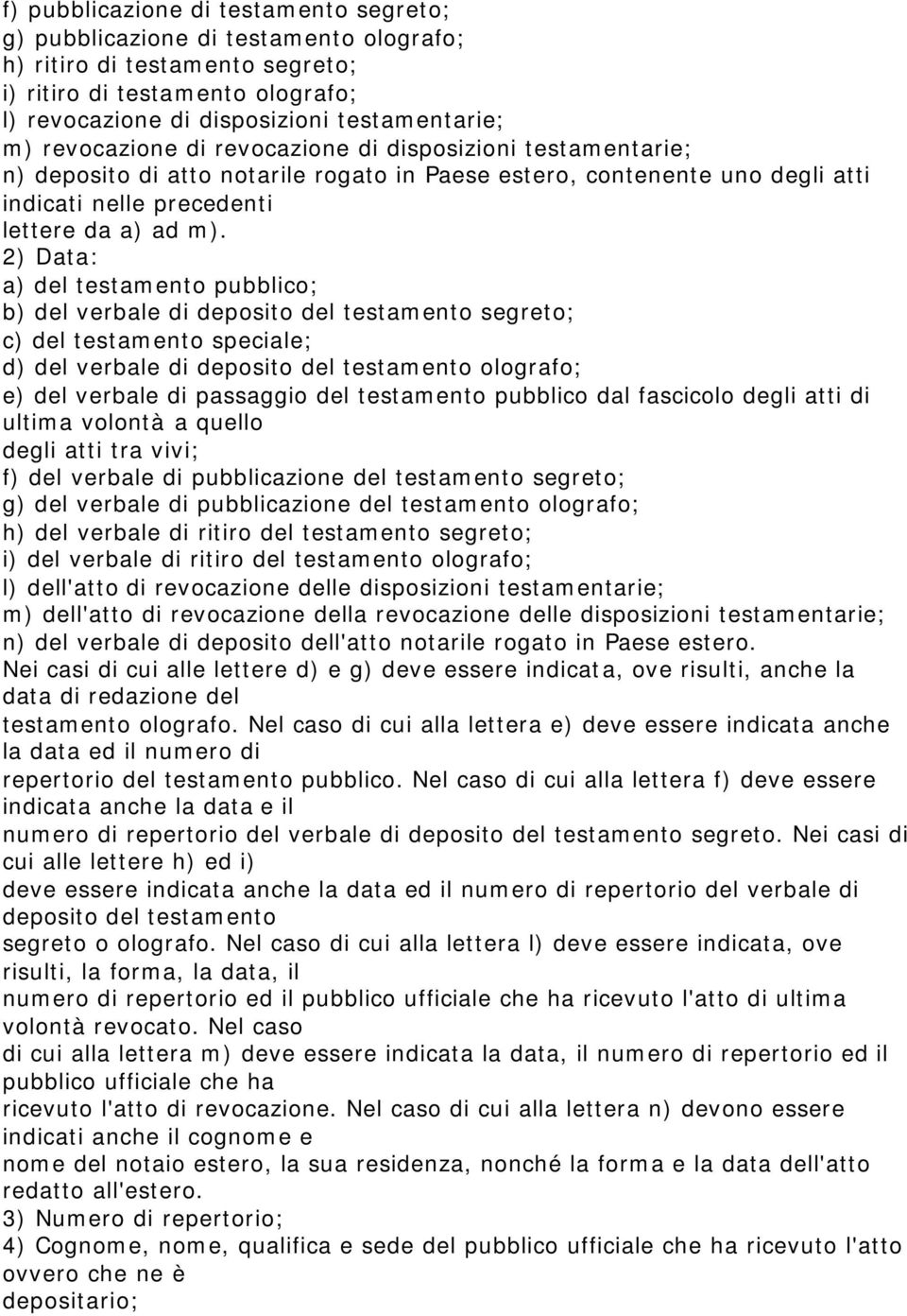 2) Data: a) del testamento pubblico; b) del verbale di deposito del testamento segreto; c) del testamento speciale; d) del verbale di deposito del testamento olografo; e) del verbale di passaggio del