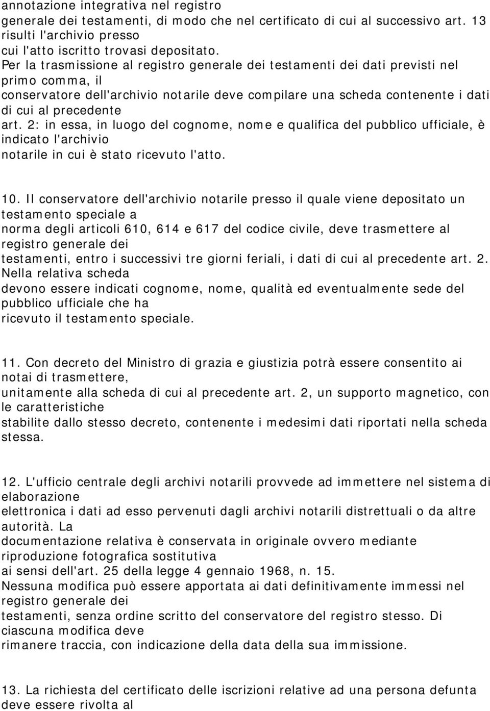 2: in essa, in luogo del cognome, nome e qualifica del pubblico ufficiale, è indicato l'archivio notarile in cui è stato ricevuto l'atto. 10.