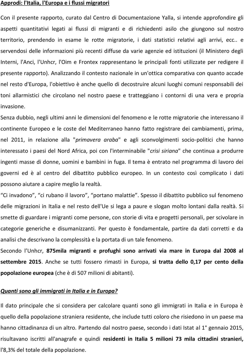 . e servendosi delle informazioni più recenti diffuse da varie agenzie ed istituzioni (il Ministero degli Interni, l'anci, l'unhcr, l'oim e Frontex rappresentano le principali fonti utilizzate per