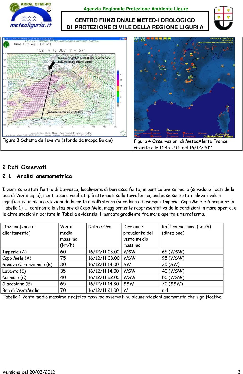 sulla terraferma, anche se sono stati rilevati valori significativi in alcune stazioni della costa e dell interno (si vedano ad esempio Imperia, Capo Mele e Giacopiane in Tabella 1).