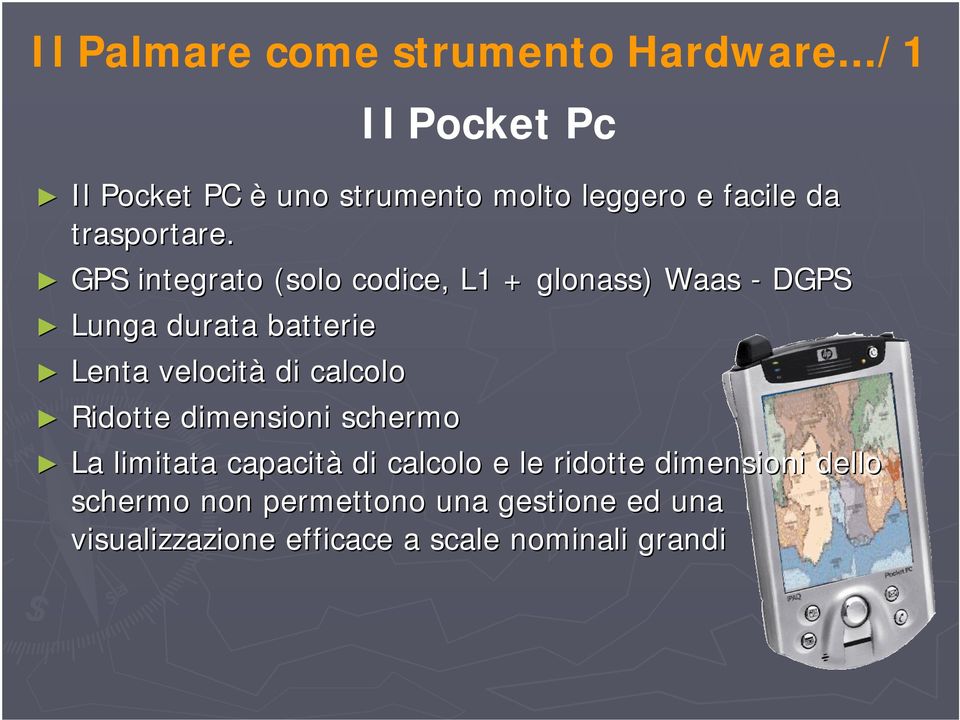 GPS integrato (solo codice,, L1 + glonass) Waas - DGPS Lunga durata batterie Lenta velocità di