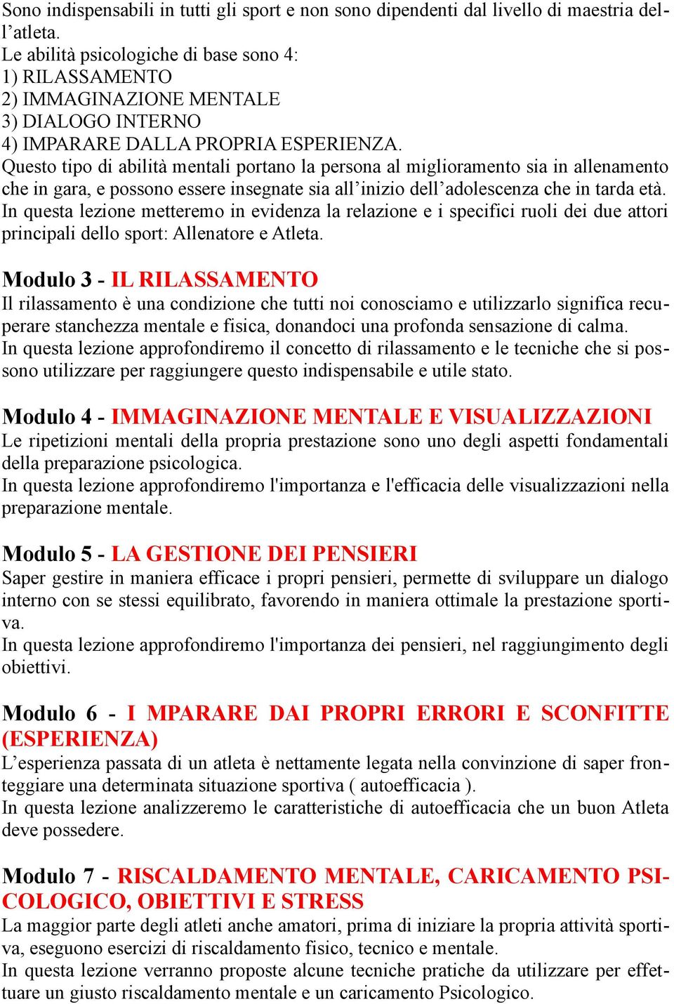 Questo tipo di abilità mentali portano la persona al miglioramento sia in allenamento che in gara, e possono essere insegnate sia all inizio dell adolescenza che in tarda età.