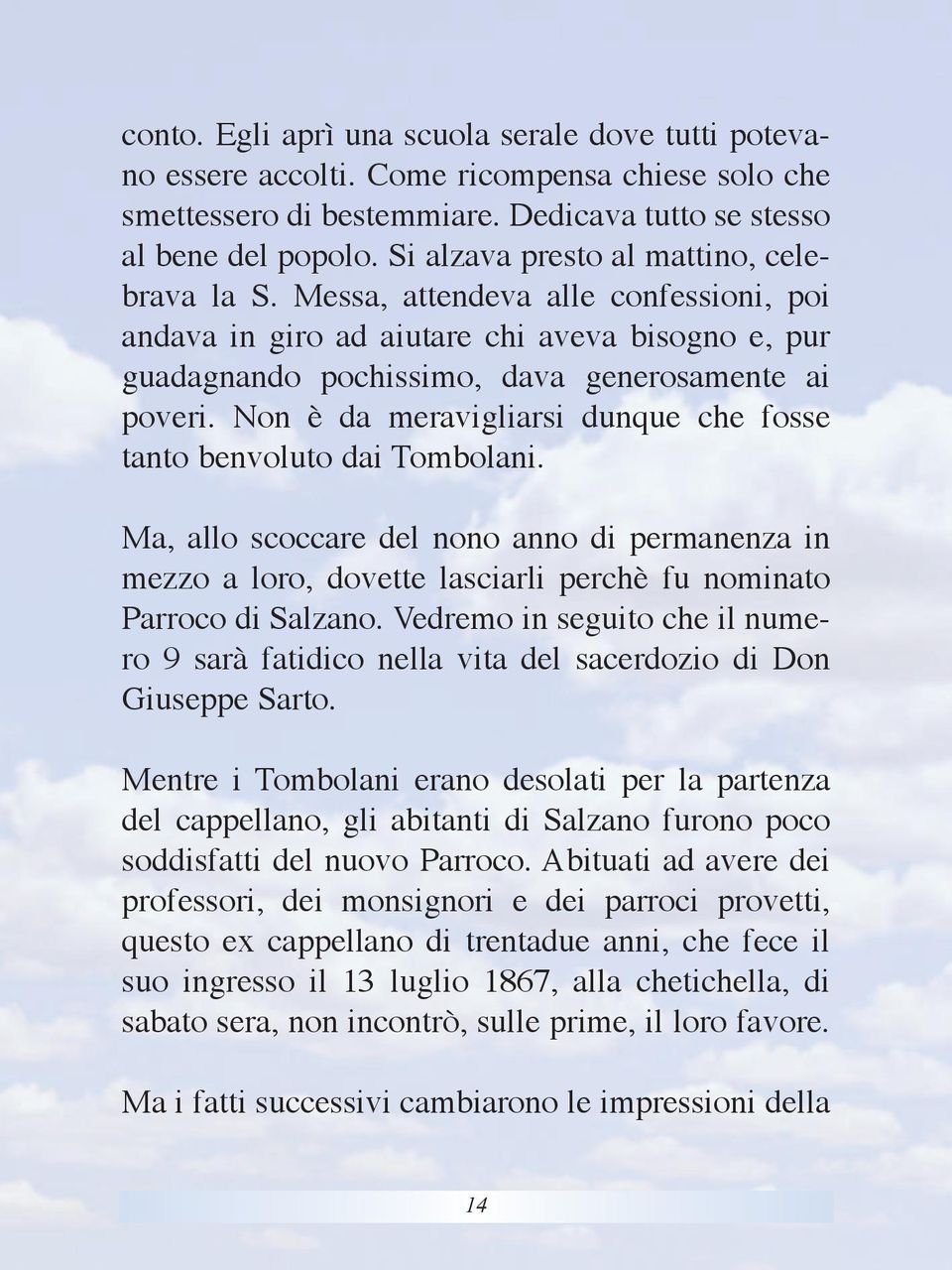 Non è da meravigliarsi dunque che fosse tanto benvoluto dai Tombolani. Ma, allo scoccare del nono anno di permanenza in mezzo a loro, dovette lasciarli perchè fu nominato Parroco di Salzano.