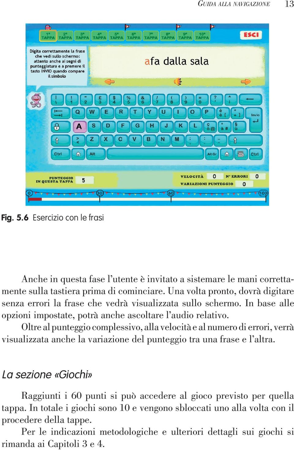 Oltre al punteggio complessivo, alla velocità e al numero di errori, verrà visualizzata anche la variazione del punteggio tra una frase e l altra.