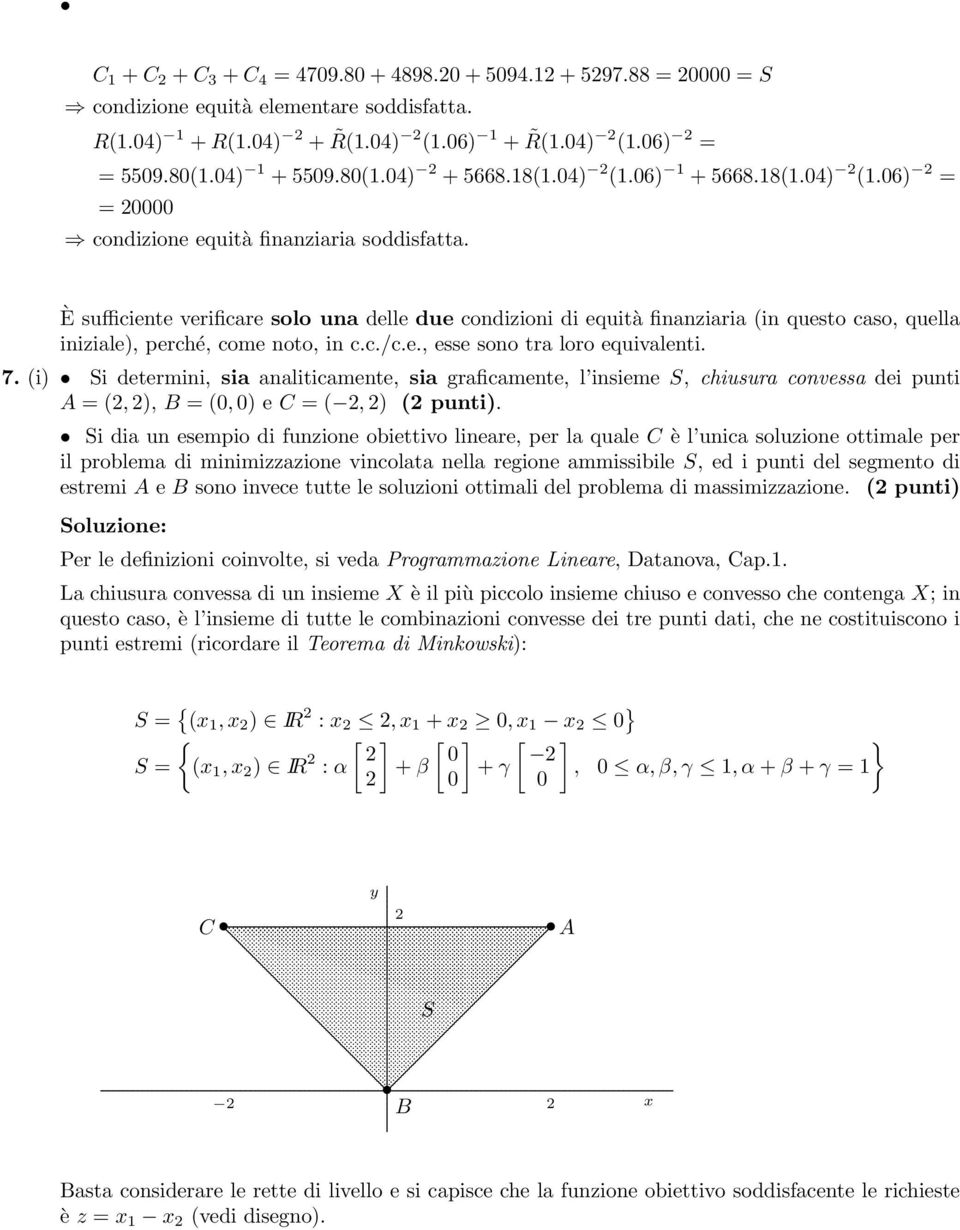 equivalenti 7 (i) Si determini, sia analiticamente, sia graficamente, l insieme S, chiusura convessa dei punti A = (, ), B = (, ) e C = (, ) ( punti) Si dia un esempio di funzione obiettivo lineare,