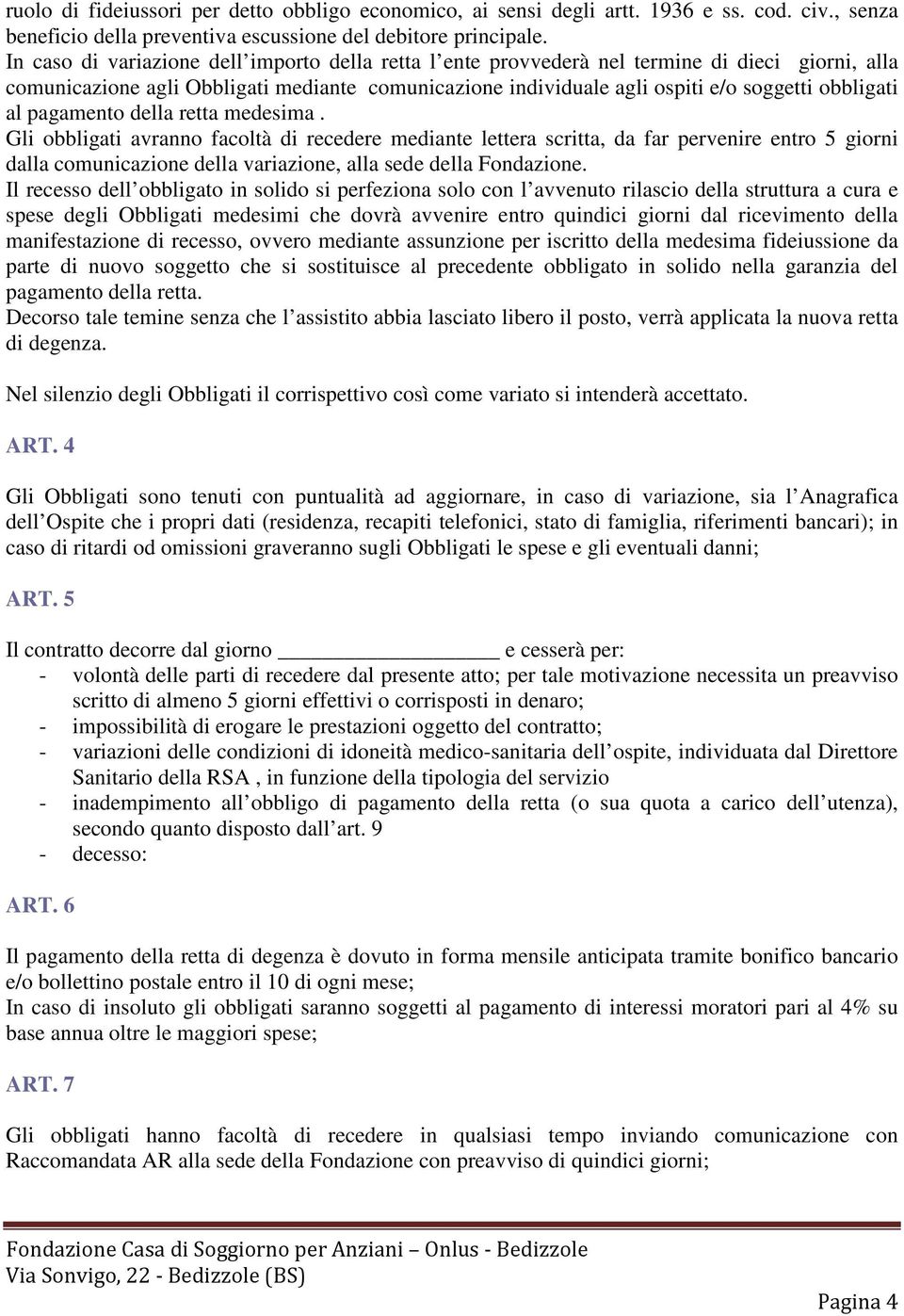 al pagamento della retta medesima. Gli obbligati avranno facoltà di recedere mediante lettera scritta, da far pervenire entro 5 giorni dalla comunicazione della variazione, alla sede della Fondazione.