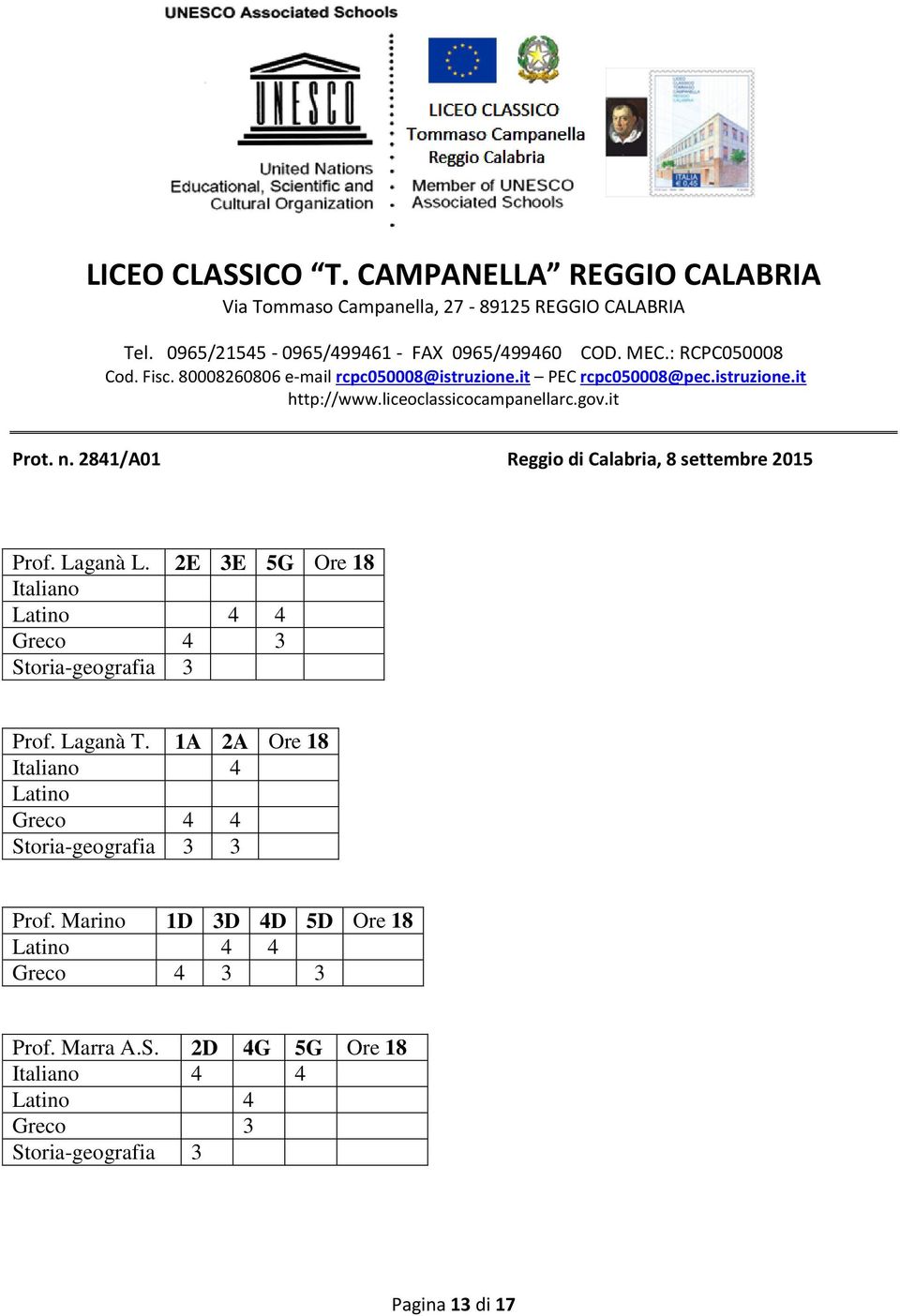 Laganà T. 1A 2A Ore 18 Italiano 4 Latino Greco 4 4 Storia-geografia 3 3 Prof.