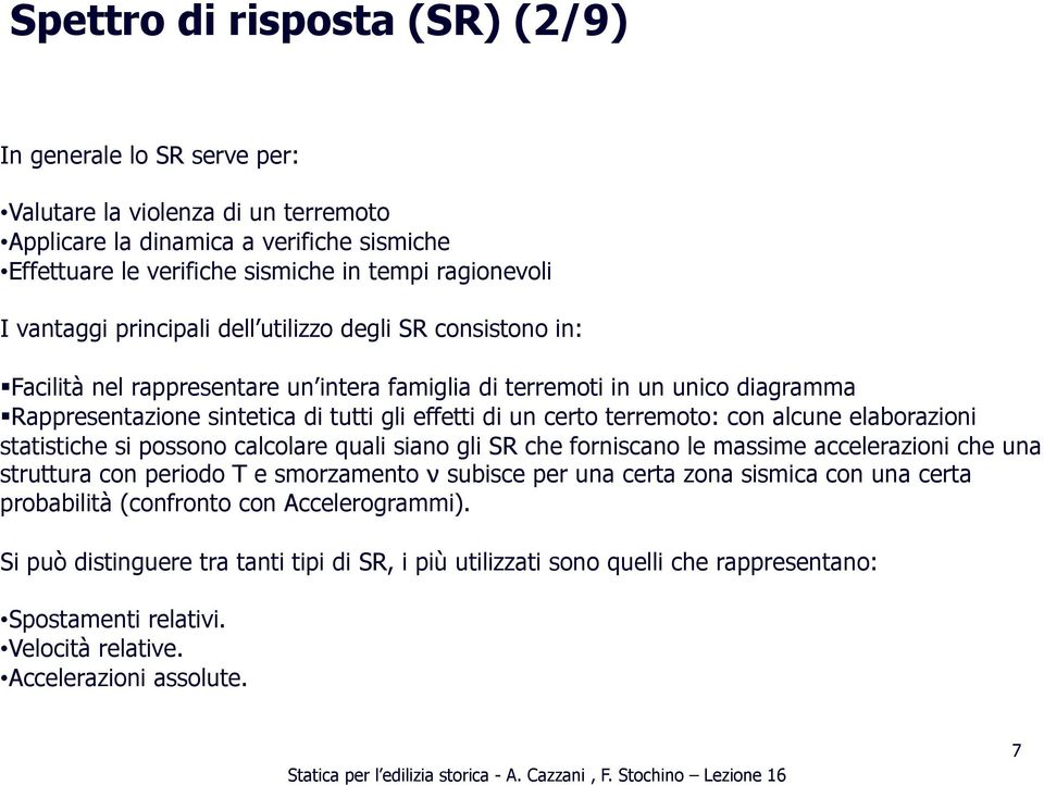 terremoto: con alcune elaborazioni statistiche si possono calcolare quali siano gli SR che forniscano le massime accelerazioni che una struttura con periodo T e smorzamento ν subisce per una certa