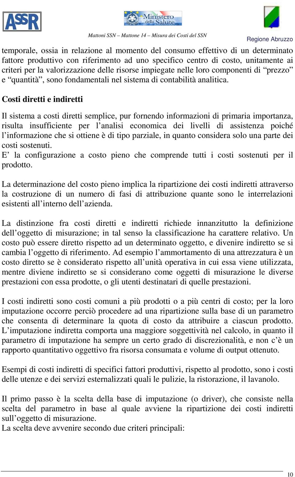 Costi diretti e indiretti Il sistema a costi diretti semplice, pur fornendo informazioni di primaria importanza, risulta insufficiente per l analisi economica dei livelli di assistenza poiché l