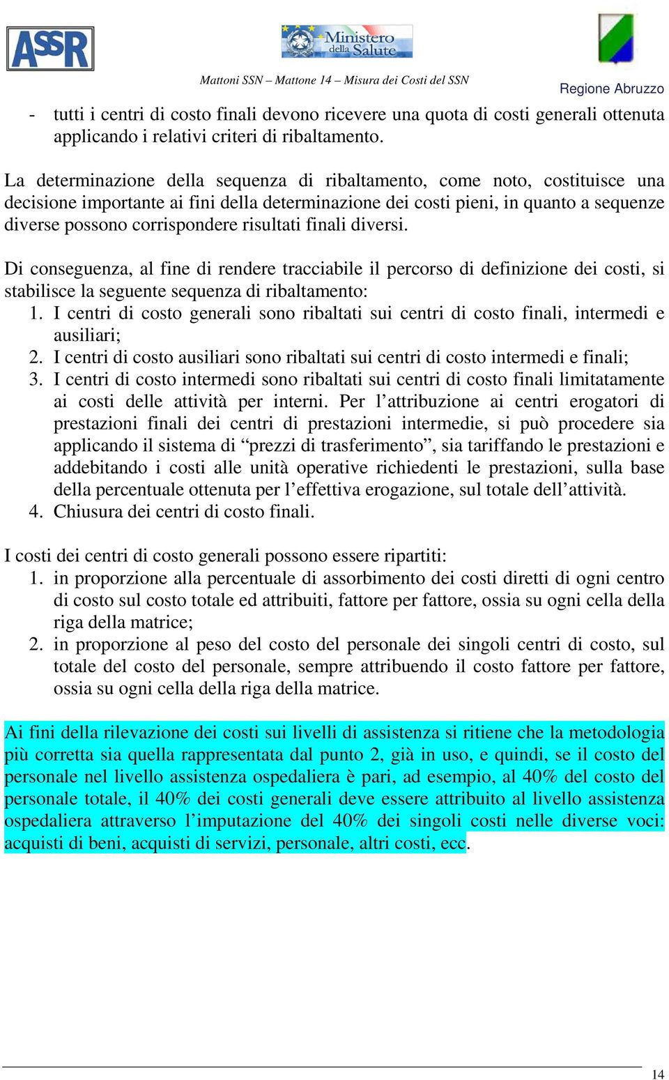 risultati finali diversi. Di conseguenza, al fine di rendere tracciabile il percorso di definizione dei costi, si stabilisce la seguente sequenza di ribaltamento: 1.