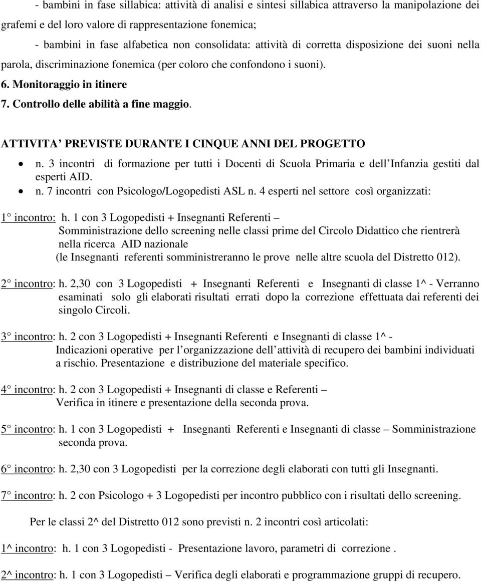 Controllo delle abilità a fine maggio. ATTIVITA PREVISTE DURANTE I CINQUE ANNI DEL PROGETTO n. 3 incontri di formazione per tutti i Docenti di Scuola Primaria e dell Infanzia gestiti dal esperti AID.