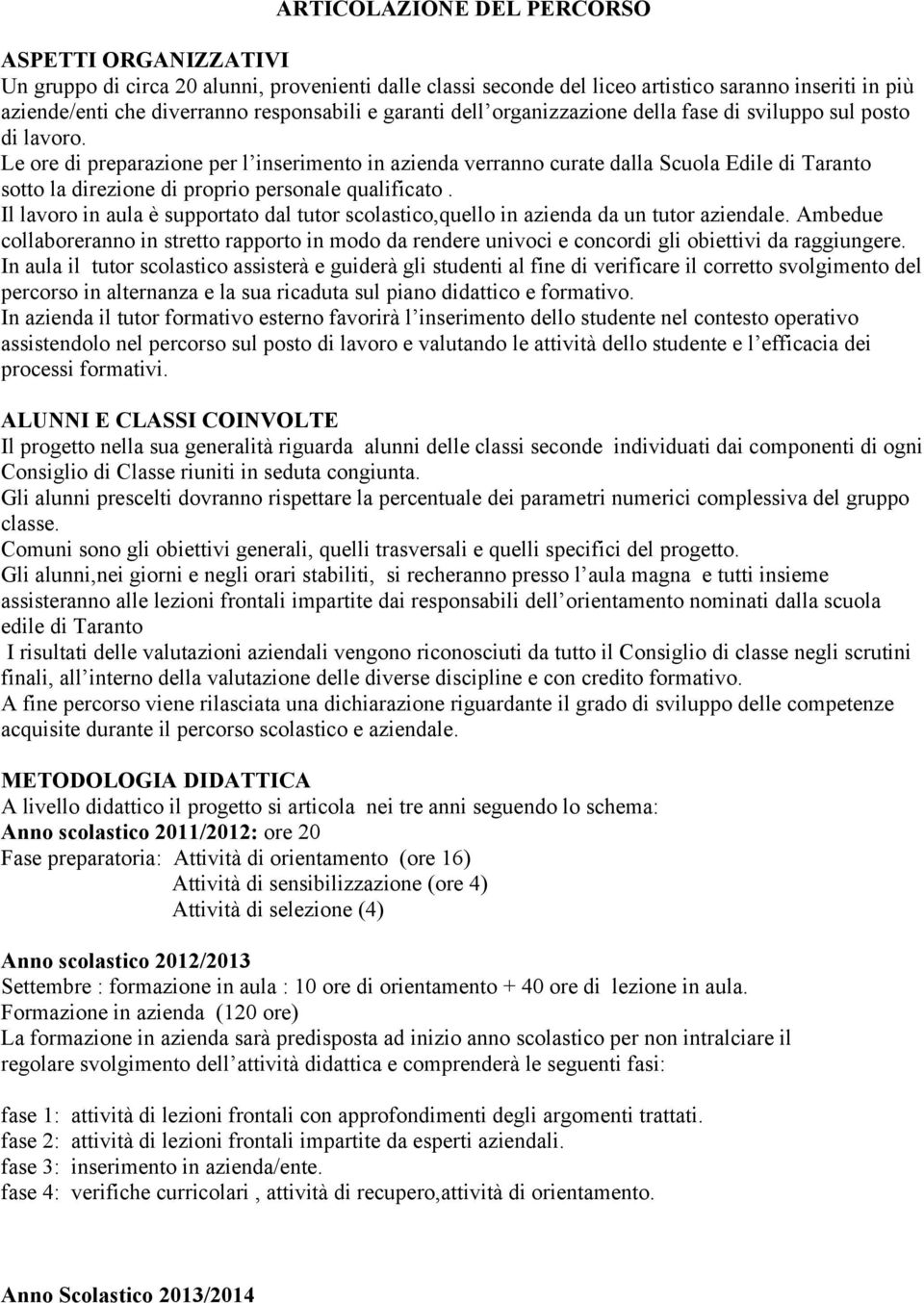 Le ore di preparazione per l inserimento in azienda verranno curate dalla Scuola Edile di Taranto sotto la direzione di proprio personale qualificato.