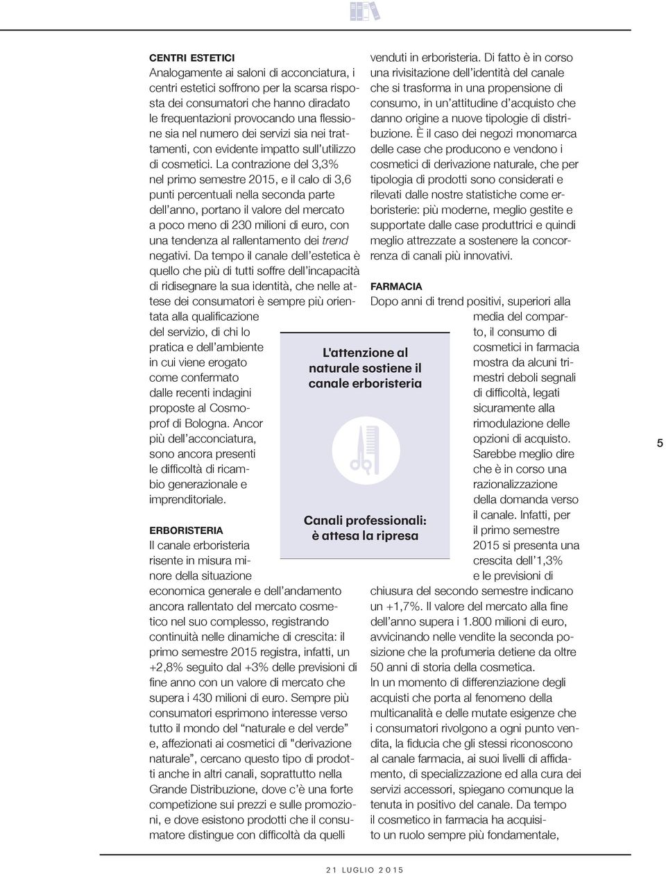 La contrazione del 3,3% nel primo semestre 2015, e il calo di 3,6 punti percentuali nella seconda parte dell anno, portano il valore del mercato a poco meno di 230 milioni di euro, con una tendenza