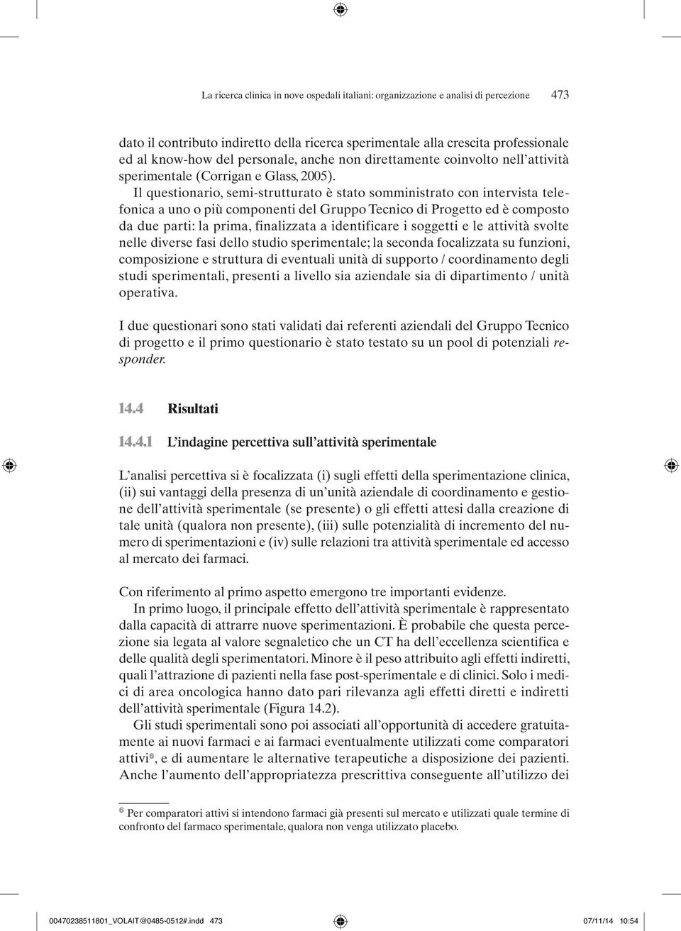 Il questionario, semi-strutturato è stato somministrato con intervista telefonica a uno o più componenti del Gruppo Tecnico di Progetto ed è composto da due parti: la prima, finalizzata a