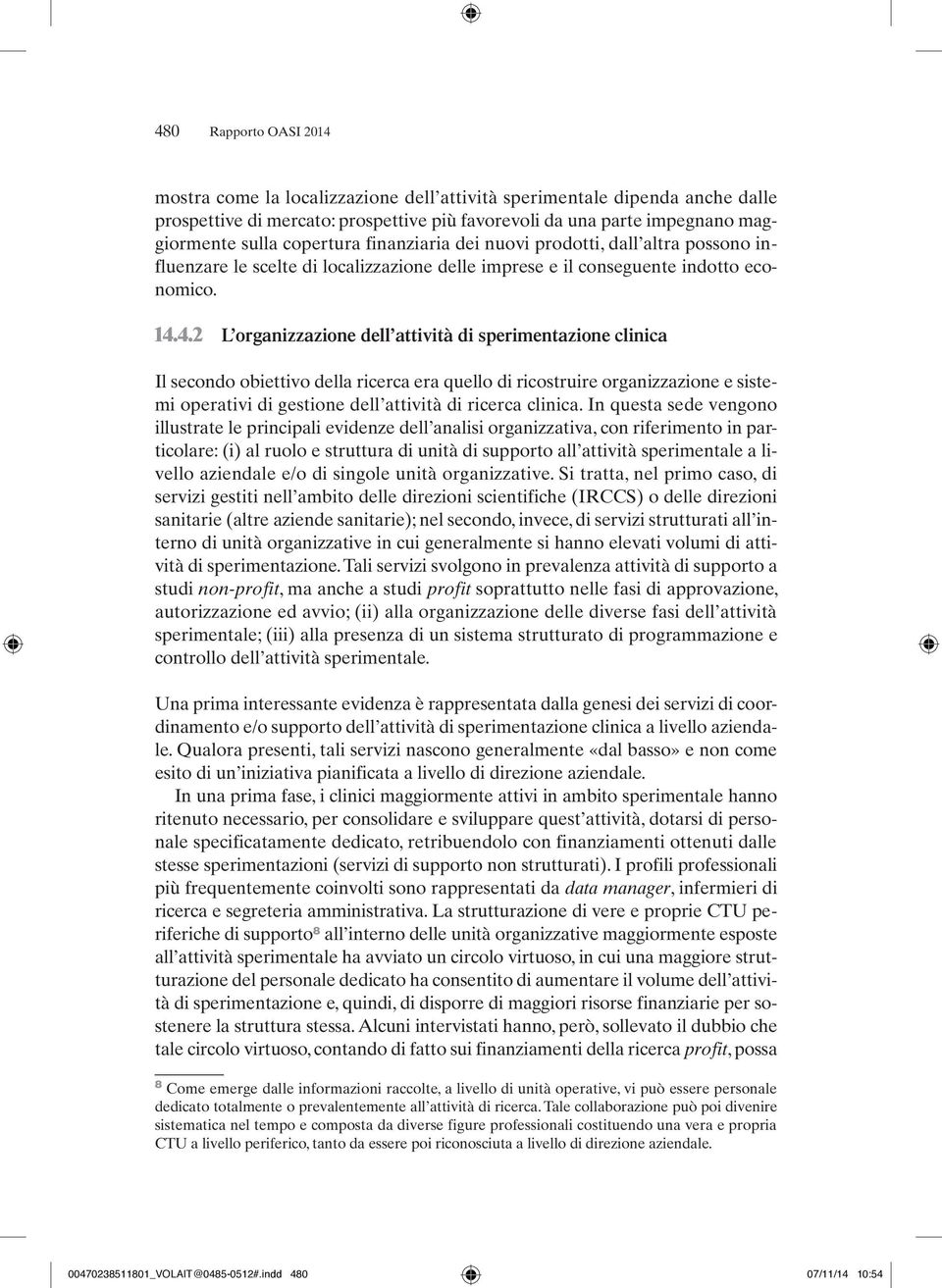 4.2 L organizzazione dell attività di sperimentazione clinica Il secondo obiettivo della ricerca era quello di ricostruire organizzazione e sistemi operativi di gestione dell attività di ricerca