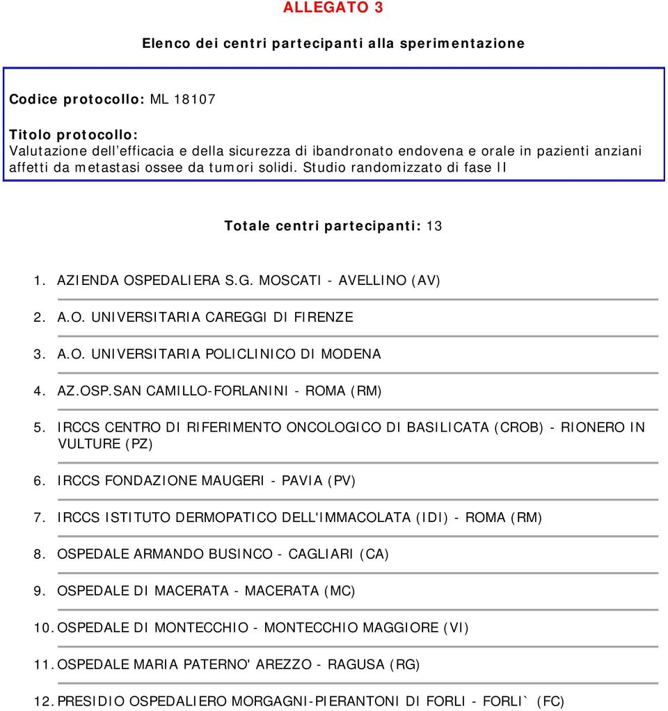 AZ.OSP.SAN CAMILLO-FORLANINI - ROMA (RM) 5. IRCCS CENTRO DI RIFERIMENTO ONCOLOGICO DI BASILICATA (CROB) - RIONERO IN VULTURE (PZ) 6. IRCCS FONDAZIONE MAUGERI - PAVIA (PV) 7.