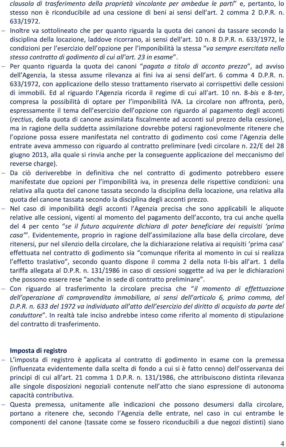 8 D.P.R. n. 633/1972, le condizioni per l esercizio dell opzione per l imponibilità la stessa va sempre esercitata nello stesso contratto di godimento di cui all art. 23 in esame.