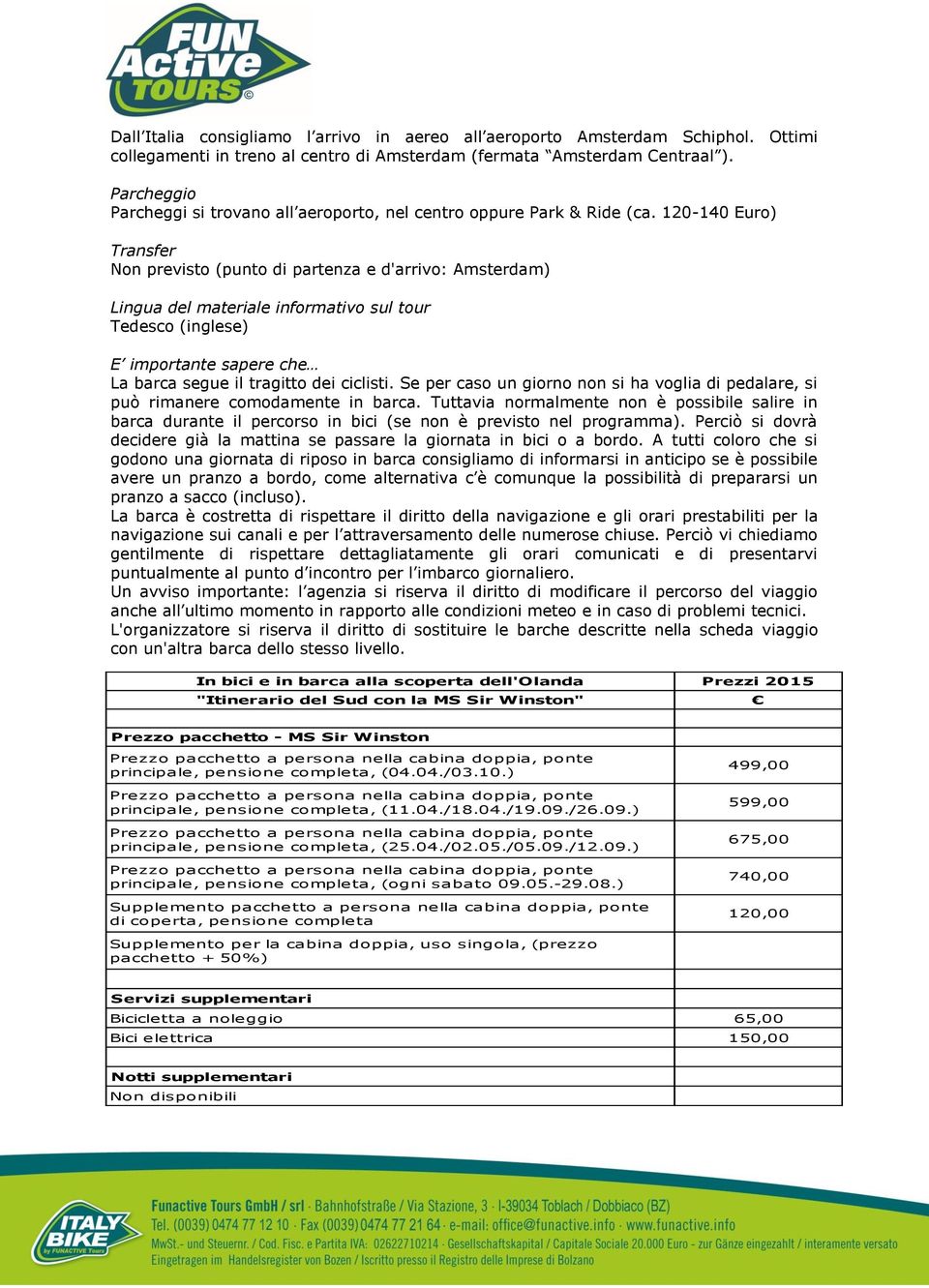 120-140 Euro) Transfer Non previsto (punto di partenza e d'arrivo: Amsterdam) Lingua del materiale informativo sul tour Tedesco (inglese) E importante sapere che La barca segue il tragitto dei