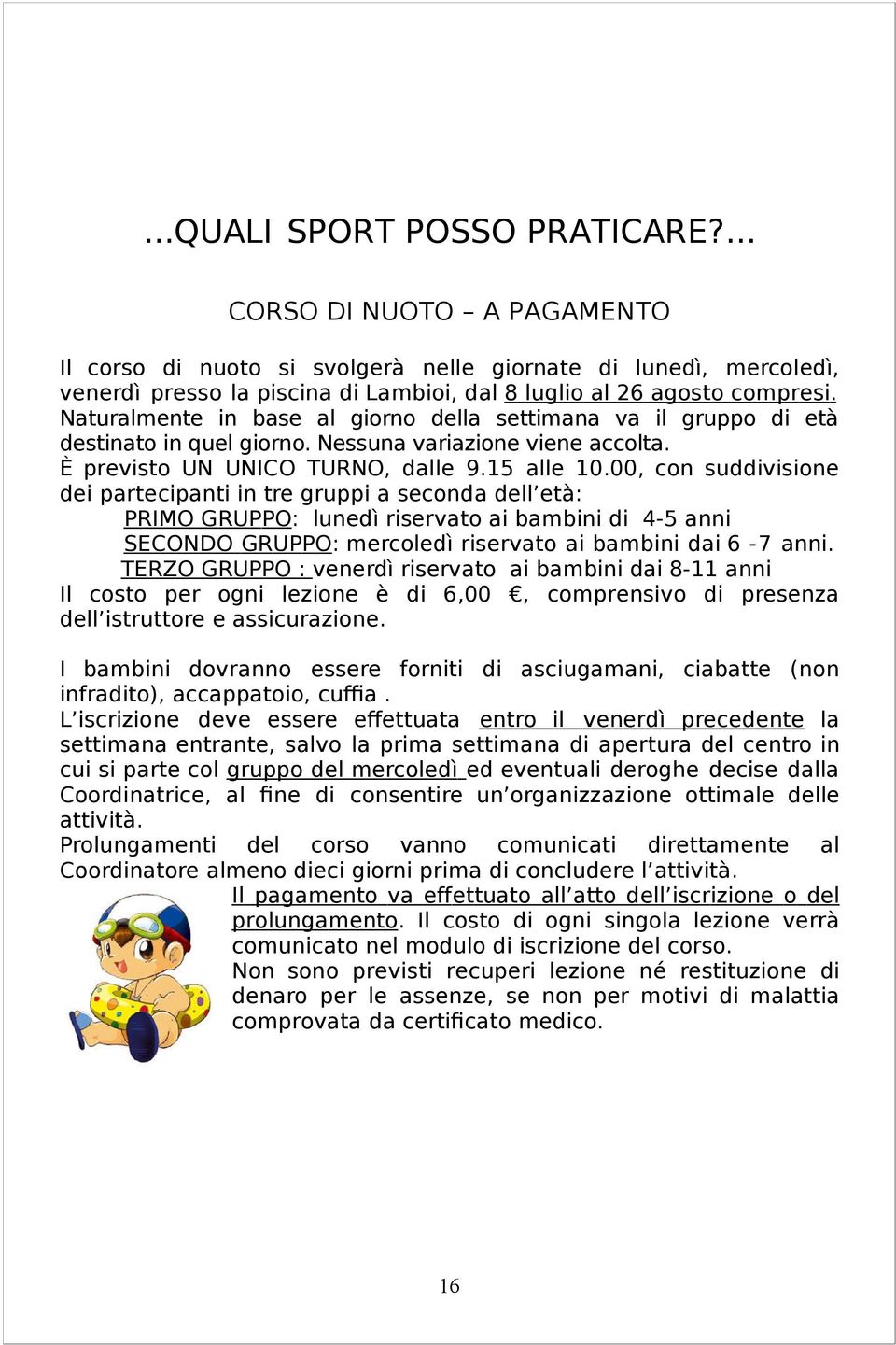 00, con suddivisione dei partecipanti in tre gruppi a seconda dell età: PRIMO GRUPPO: lunedì riservato ai bambini di 4-5 anni SECONDO GRUPPO: mercoledì riservato ai bambini dai 6-7 anni.