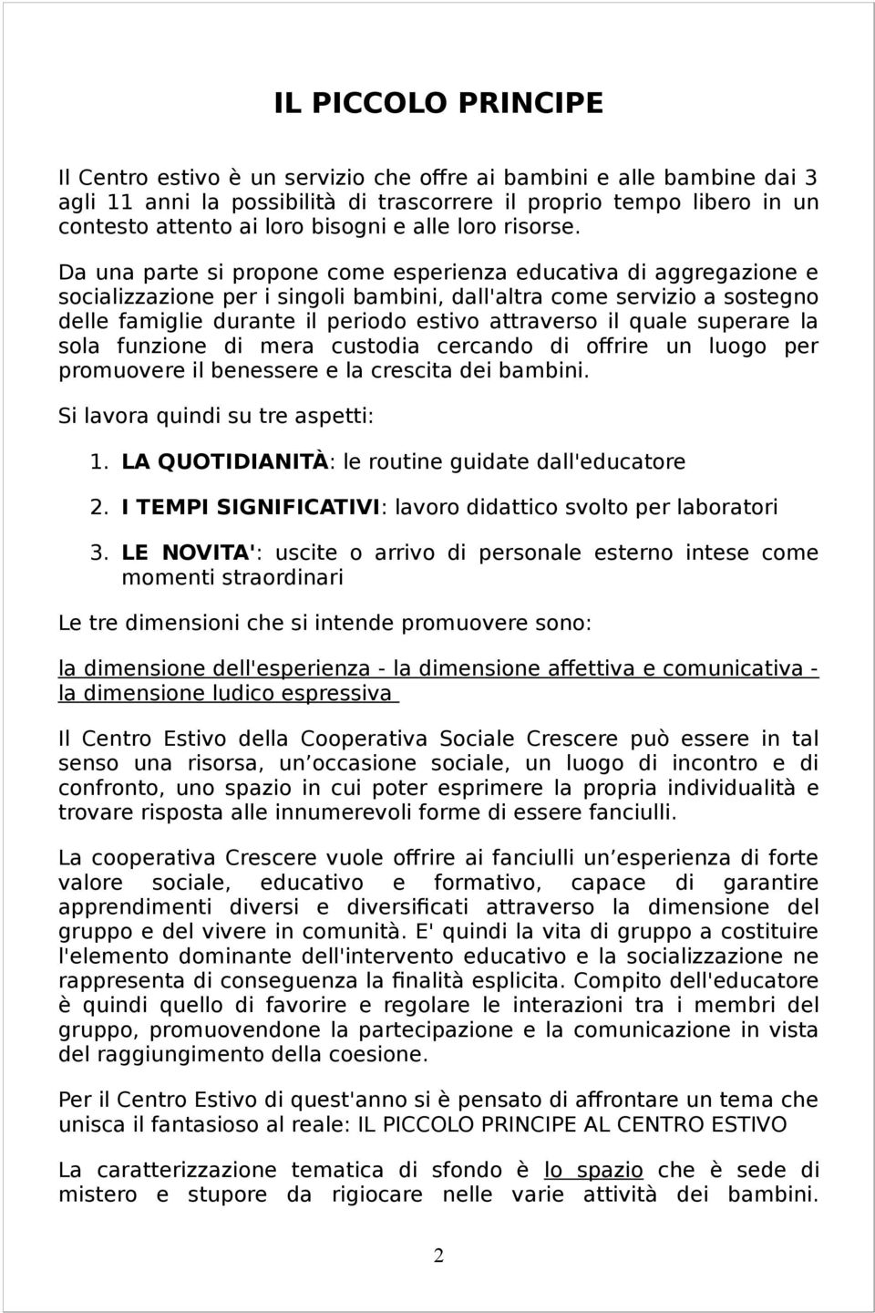 Da una parte si propone come esperienza educativa di aggregazione e socializzazione per i singoli bambini, dall'altra come servizio a sostegno delle famiglie durante il periodo estivo attraverso il