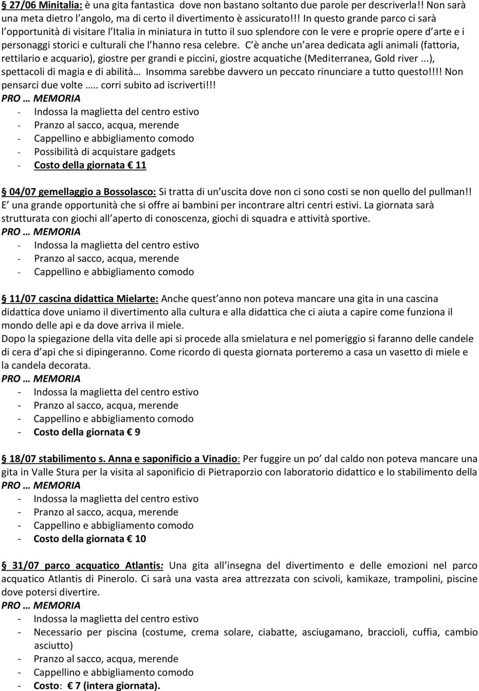 celebre. C è anche un area dedicata agli animali (fattoria, rettilario e acquario), giostre per grandi e piccini, giostre acquatiche (Mediterranea, Gold river.