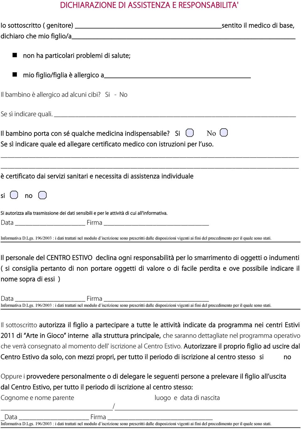 Si No Se sì indicare quale ed allegare certificato medico con istruzioni per l uso.