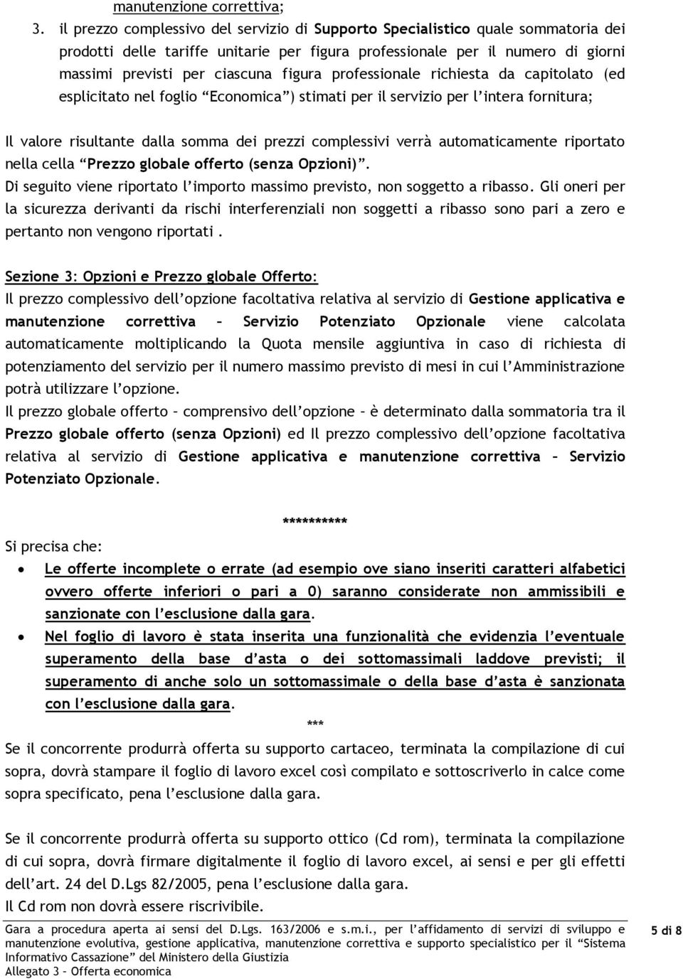 professionale richiesta da capitolato (ed esplicitato nel foglio Economica ) stimati per il servizio per l intera fornitura; Il valore risultante dalla somma dei prezzi complessivi verrà