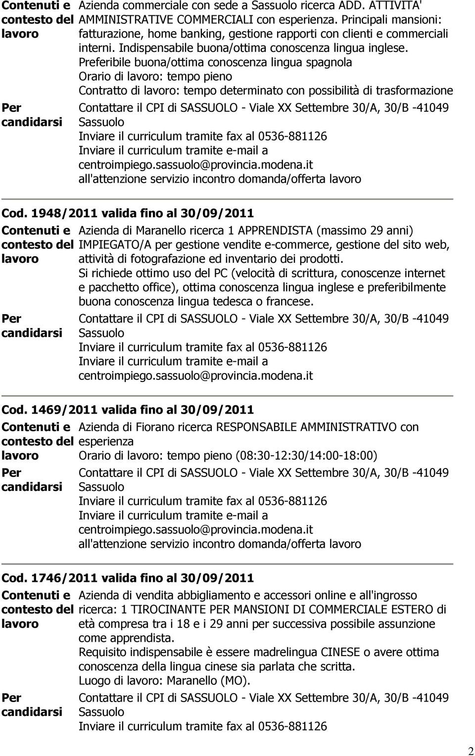 Preferibile buona/ottima conoscenza lingua spagnola Orario di : tempo pieno Contratto di : tempo determinato con possibilità di trasformazione 41049 all'attenzione servizio incontro domanda/offerta