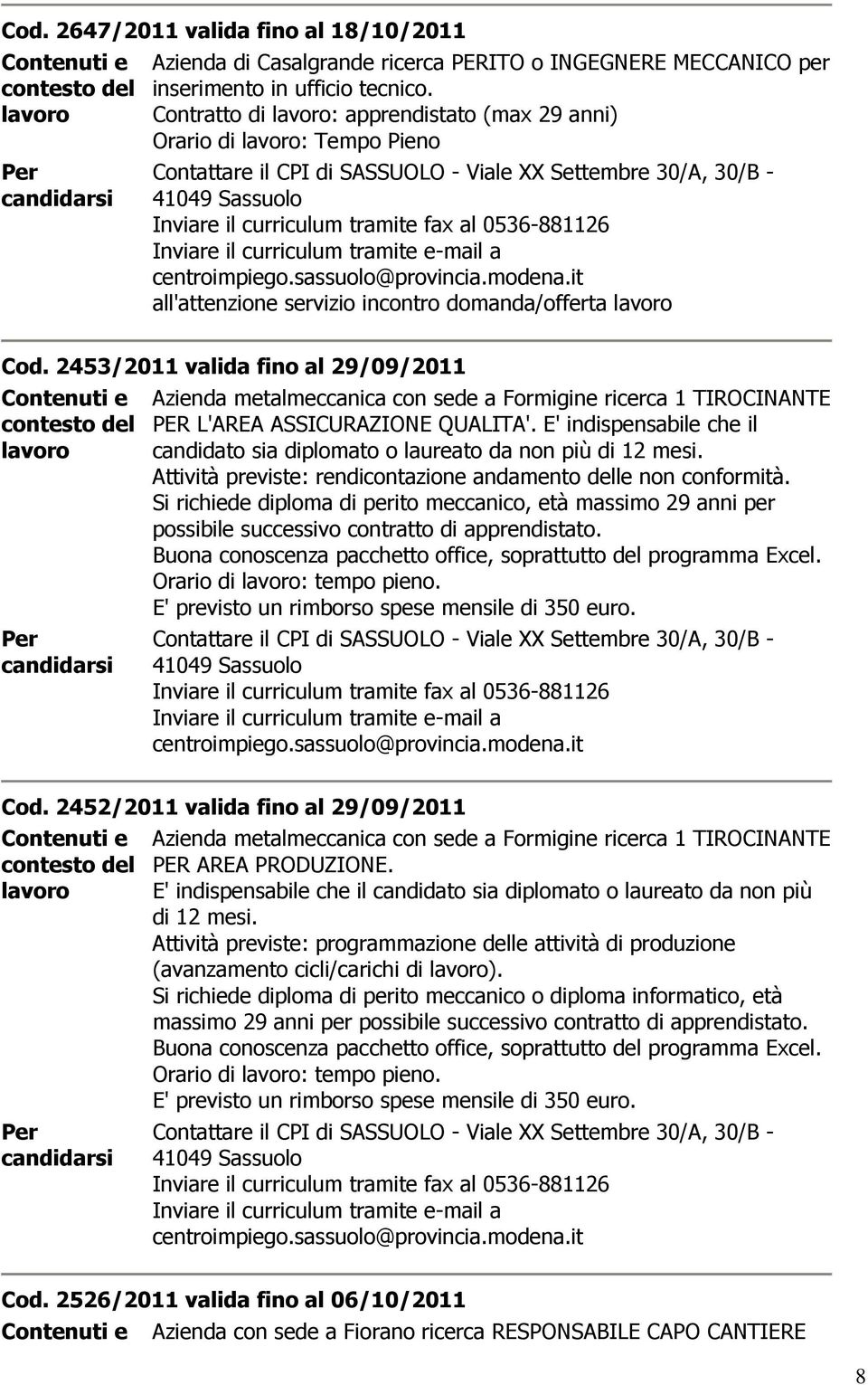 2453/2011 valida fino al 29/09/2011 Azienda metalmeccanica con sede a Formigine ricerca 1 TIROCINANTE PER L'AREA ASSICURAZIONE QUALITA'.